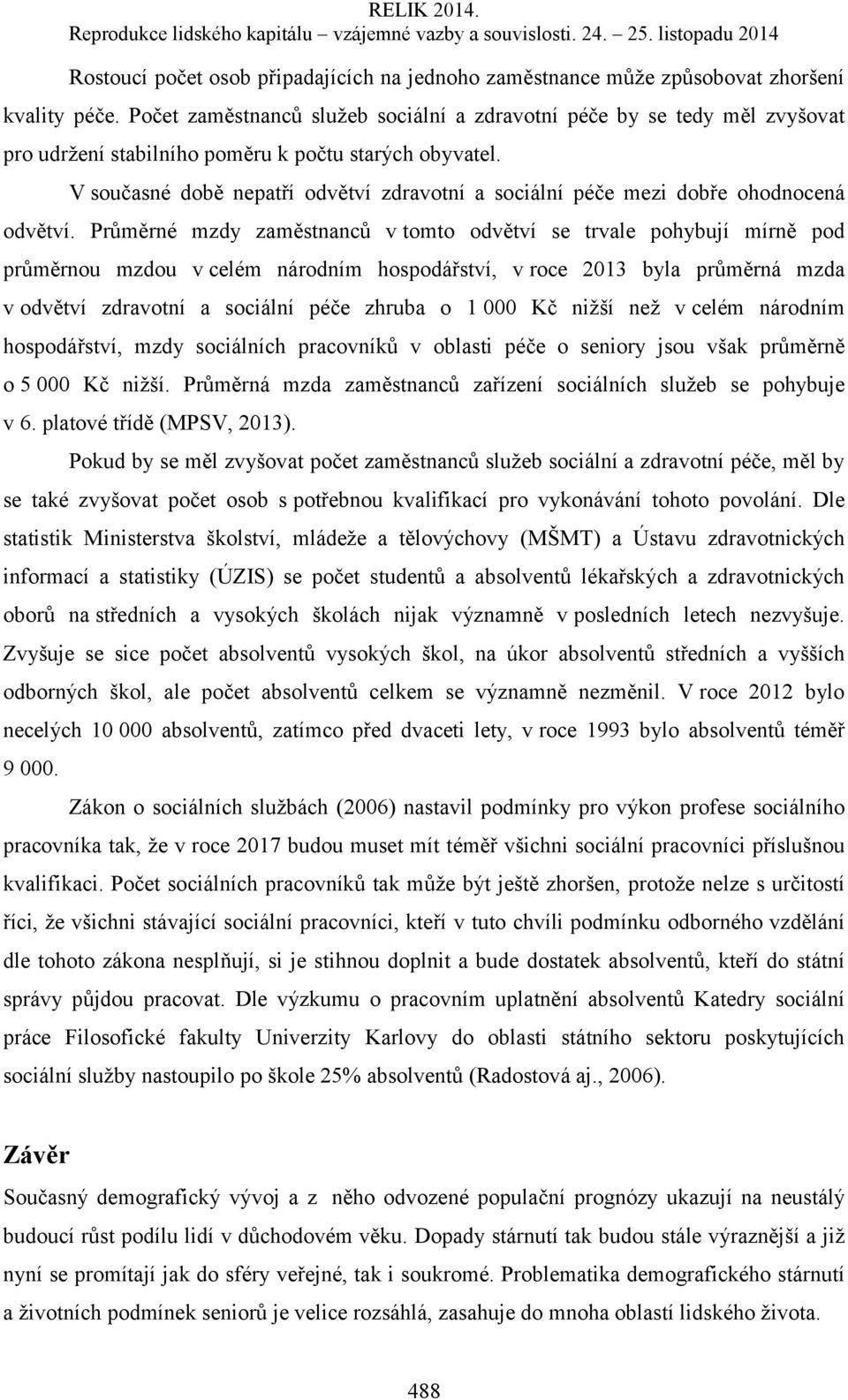 V současné době nepatří odvětví zdravotní a sociální péče mezi dobře ohodnocená odvětví.