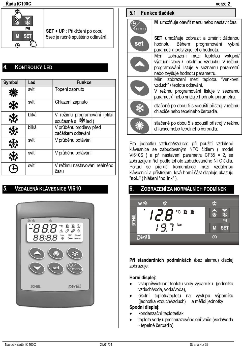 odtávání 5. VZDÁLENÁ KLÁVESNICE VI61 V režimu nastavování reálného času 5.1 Funkce tlačítek M umožňuje otevřít menu nebo nastavit čas. SET umožňuje zobrazit a změnit žádanou hodnotu.