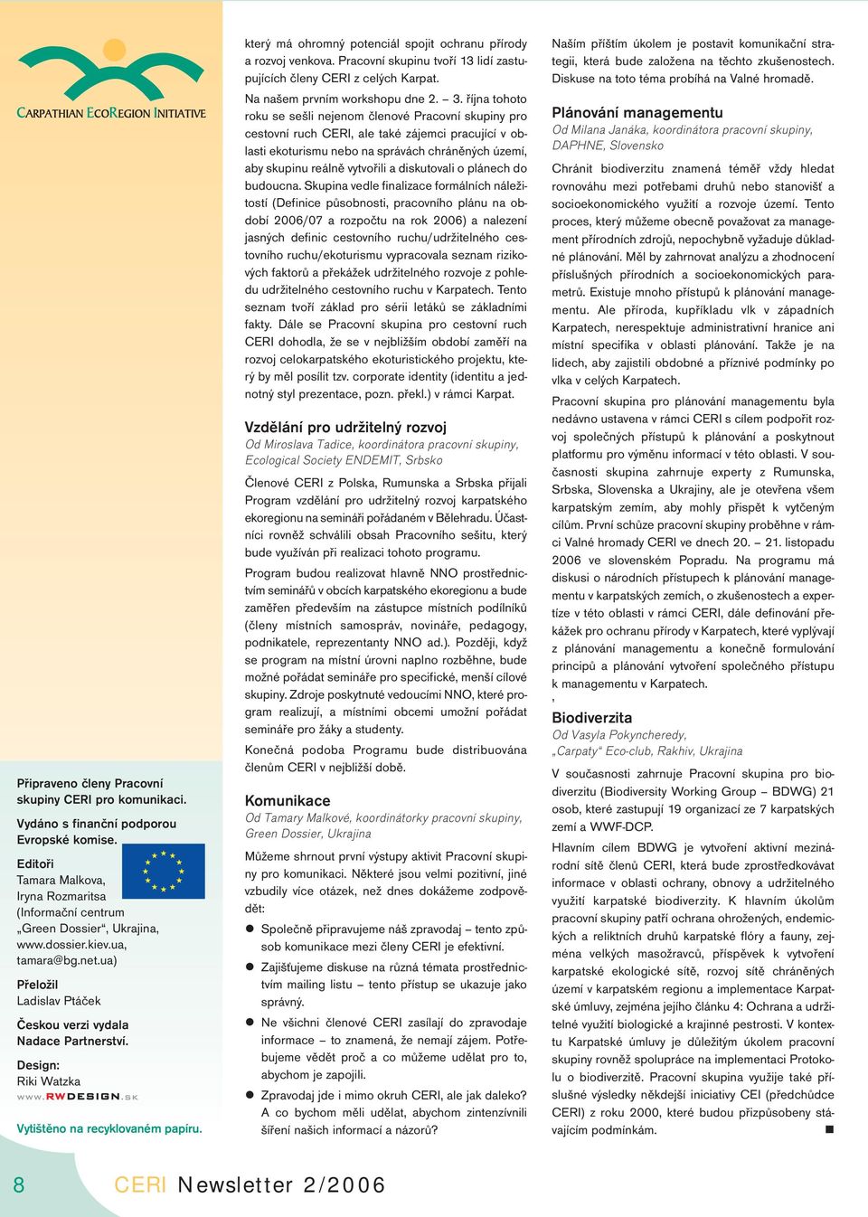 který má ohromný potenciál spojit ochranu přírody a rozvoj venkova. Pracovní skupinu tvoří 13 lidí zastupujících členy CERI z celých Karpat. Na našem prvním workshopu dne 2. 3.