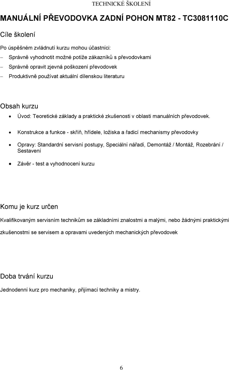 Konstrukce a funkce - skříň, hřídele, ložiska a řadicí mechanismy převodovky Opravy: Standardní servisní postupy, Speciální nářadí, Demontáž / Montáž, Rozebrání / Sestavení Závěr - test a