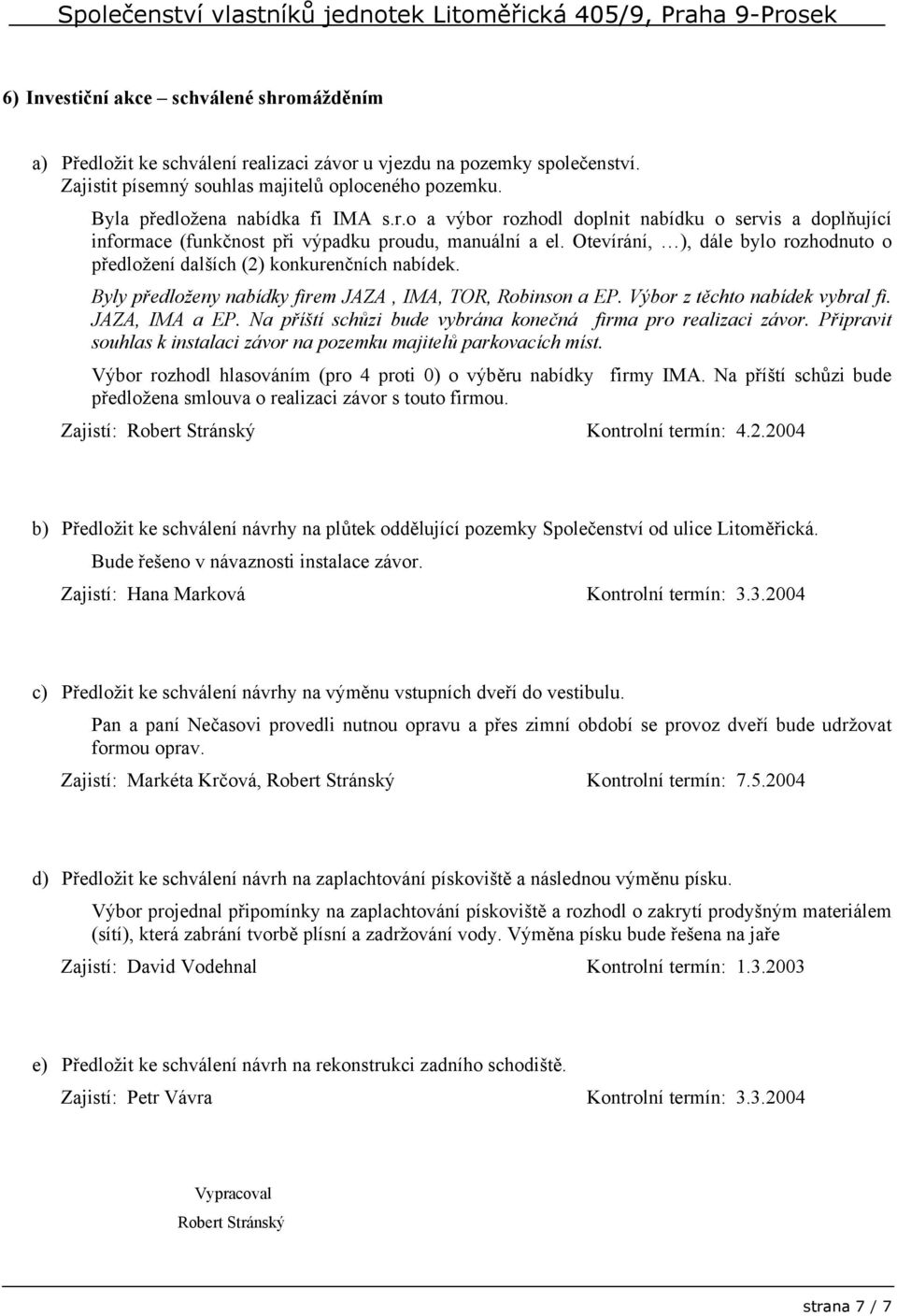 Otevírání, ), dále bylo rozhodnuto o předložení dalších (2) konkurenčních nabídek. Byly předloženy nabídky firem JAZA, IMA, TOR, Robinson a EP. Výbor z těchto nabídek vybral fi. JAZA, IMA a EP.