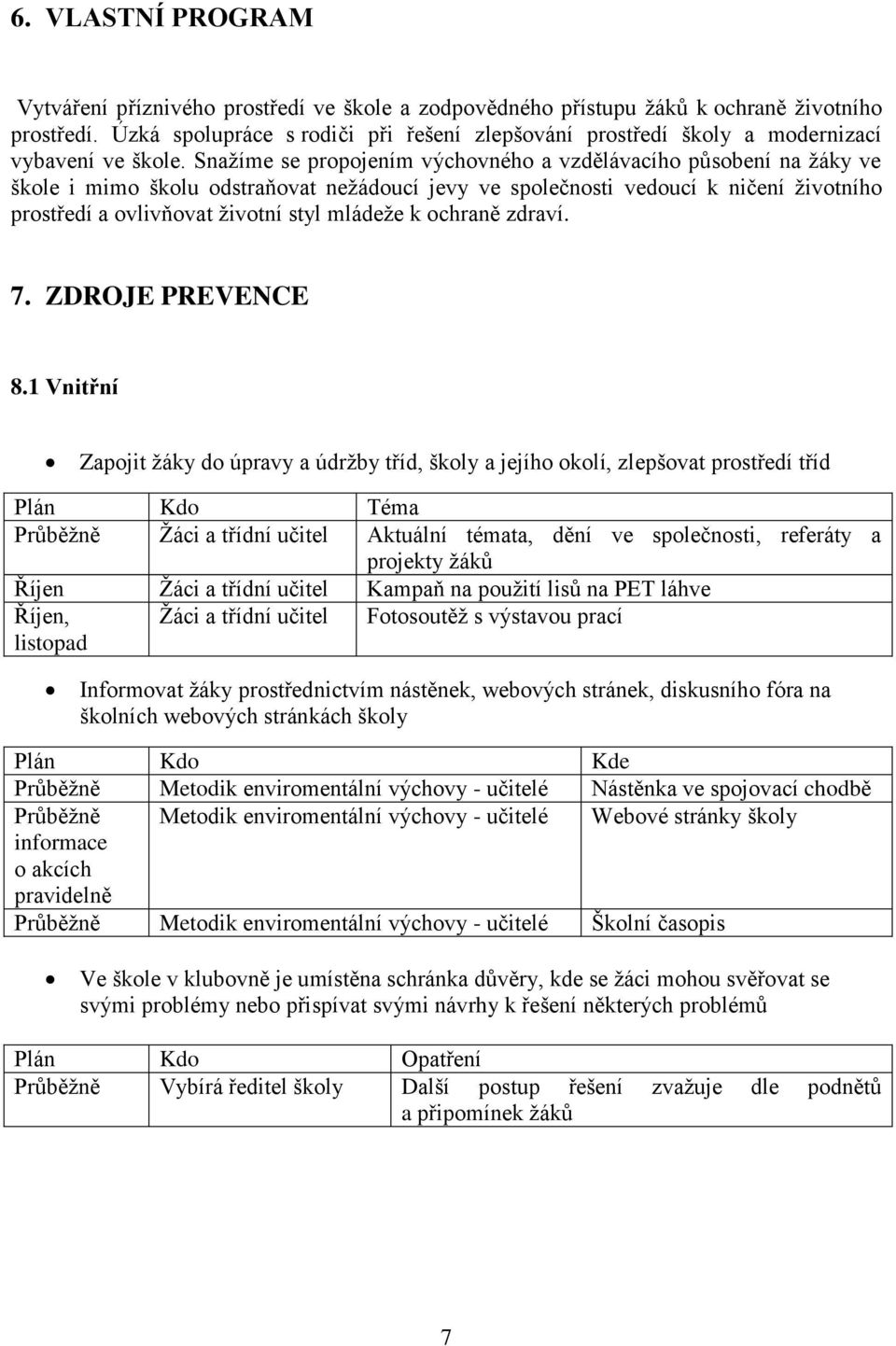 Snaţíme se propojením výchovného a vzdělávacího působení na ţáky ve škole i mimo školu odstraňovat neţádoucí jevy ve společnosti vedoucí k ničení ţivotního prostředí a ovlivňovat ţivotní styl mládeţe