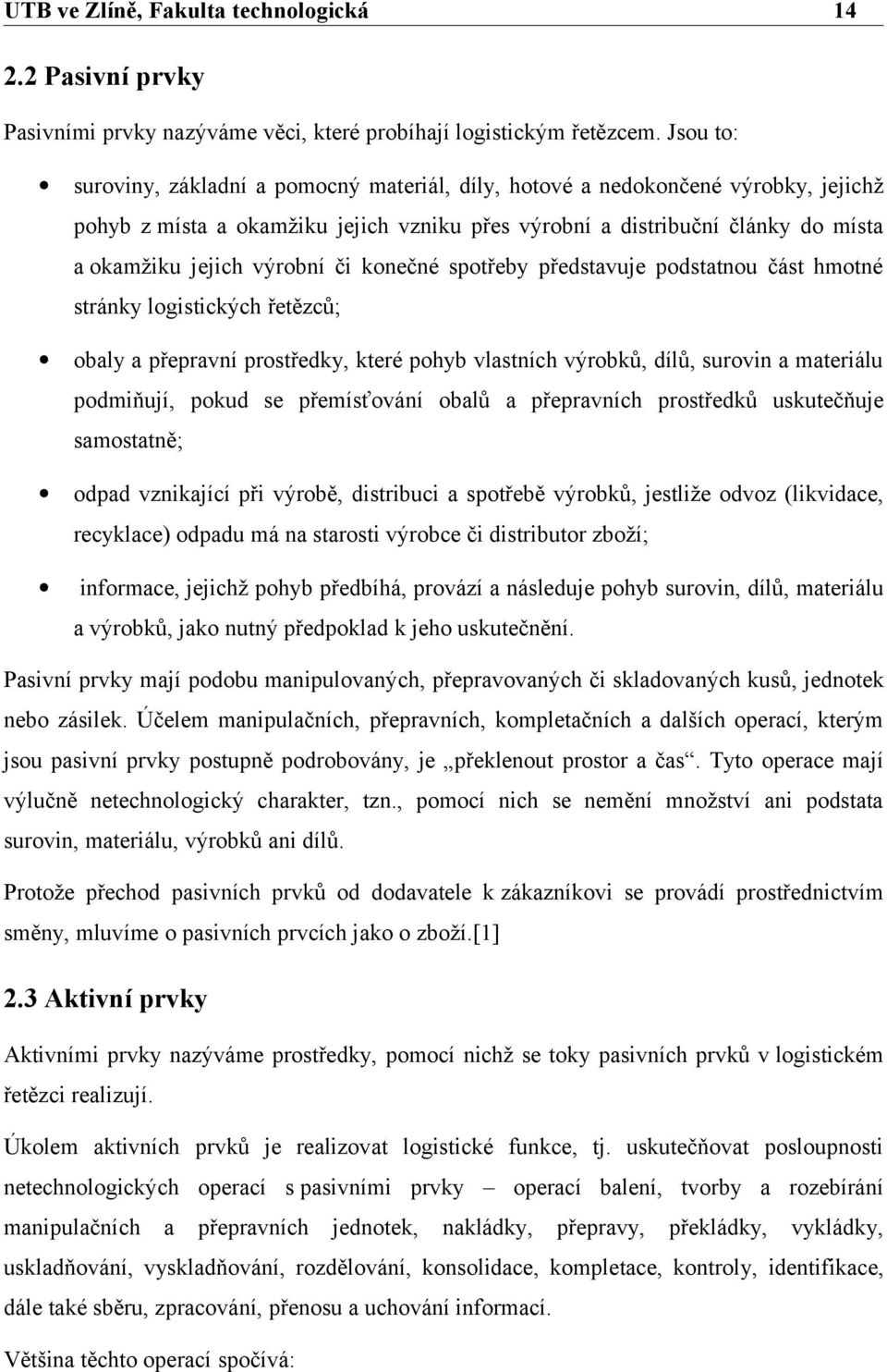 či konečné spotřeby představuje podstatnou část hmotné stránky logistických řetězců; obaly a přepravní prostředky, které pohyb vlastních výrobků, dílů, surovin a materiálu podmiňují, pokud se