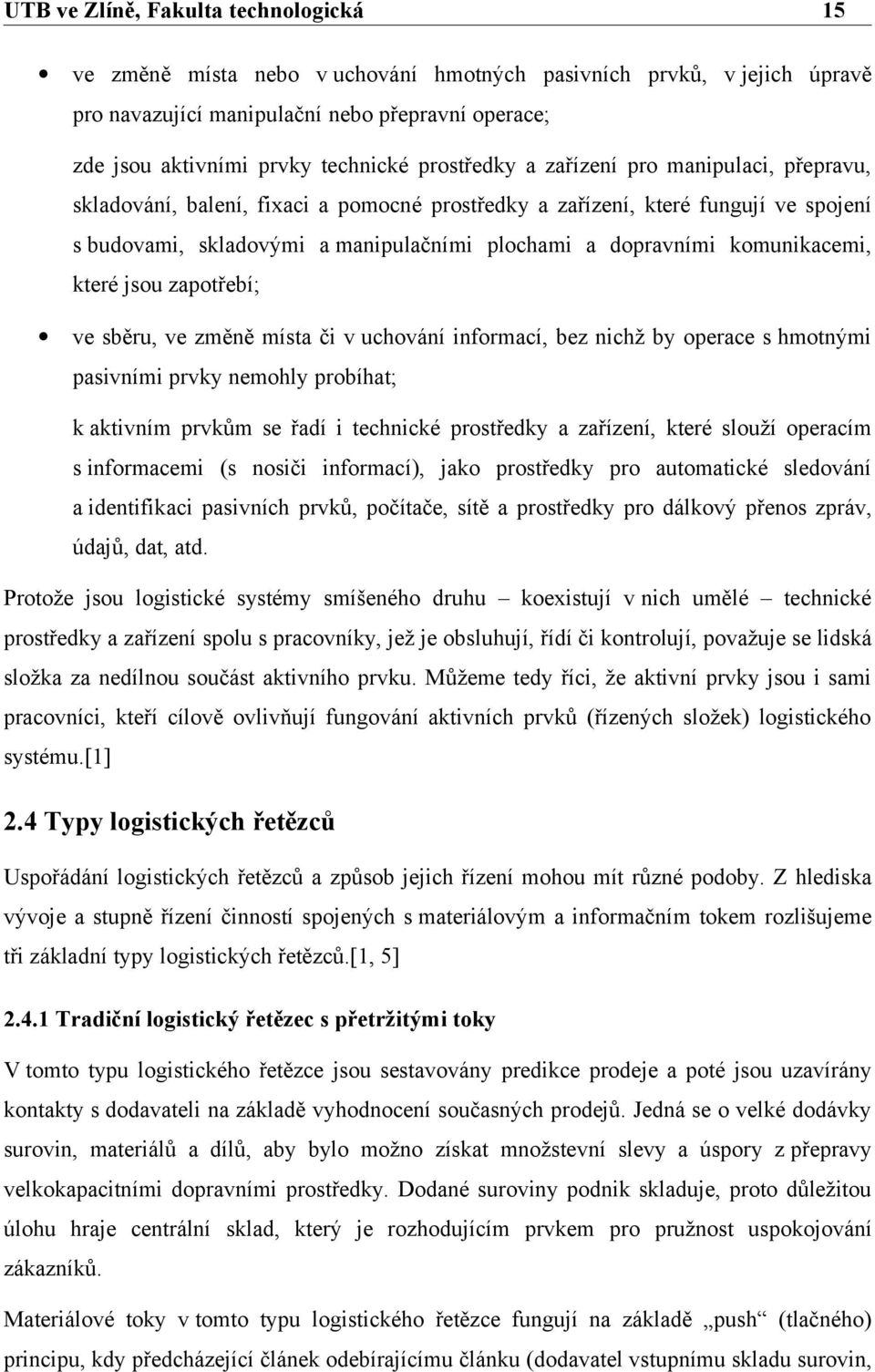 sběru, ve změně místa či v uchování informací, bez nichž by operace s hmotnými pasivními prvky nemohly probíhat; k aktivním prvkům se řadí i technické prostředky a zařízení, které slouží operacím s