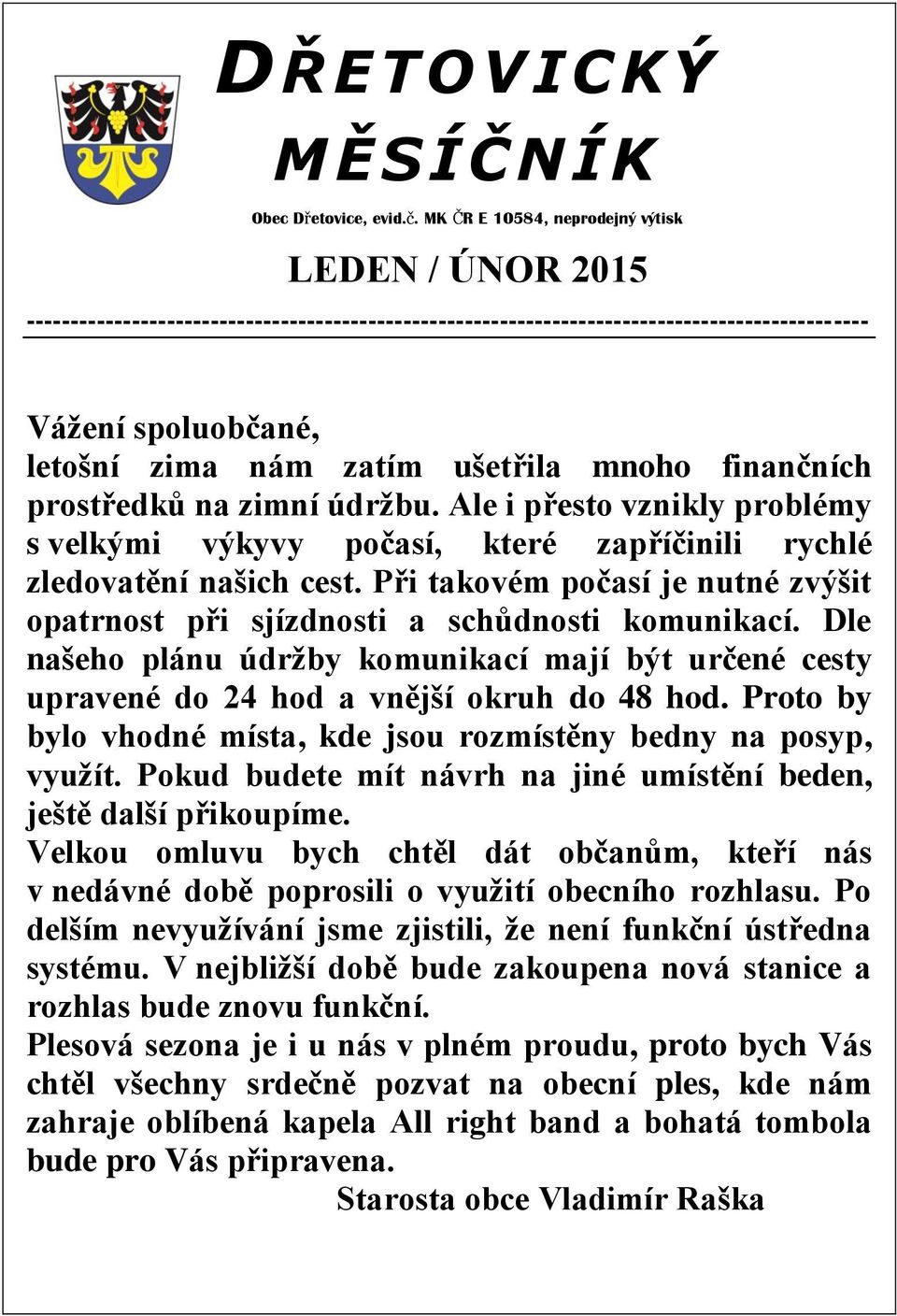 mnoho finančních prostředků na zimní údržbu. Ale i přesto vznikly problémy s velkými výkyvy počasí, které zapříčinili rychlé zledovatění našich cest.