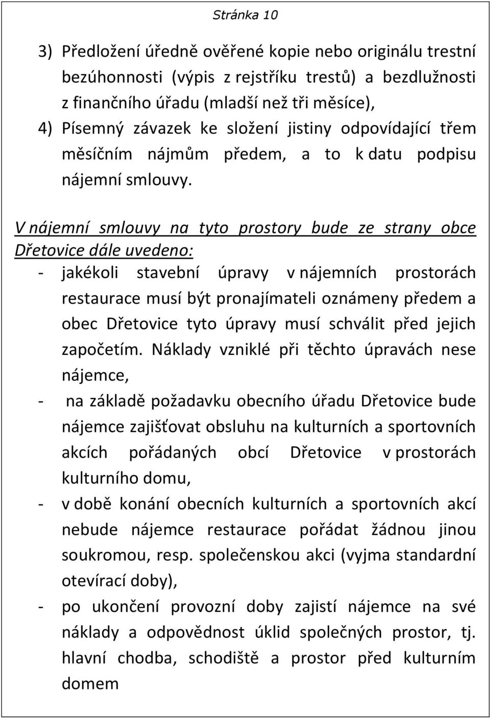 V nájemní smlouvy na tyto prostory bude ze strany obce Dřetovice dále uvedeno: - jakékoli stavební úpravy v nájemních prostorách restaurace musí být pronajímateli oznámeny předem a obec Dřetovice