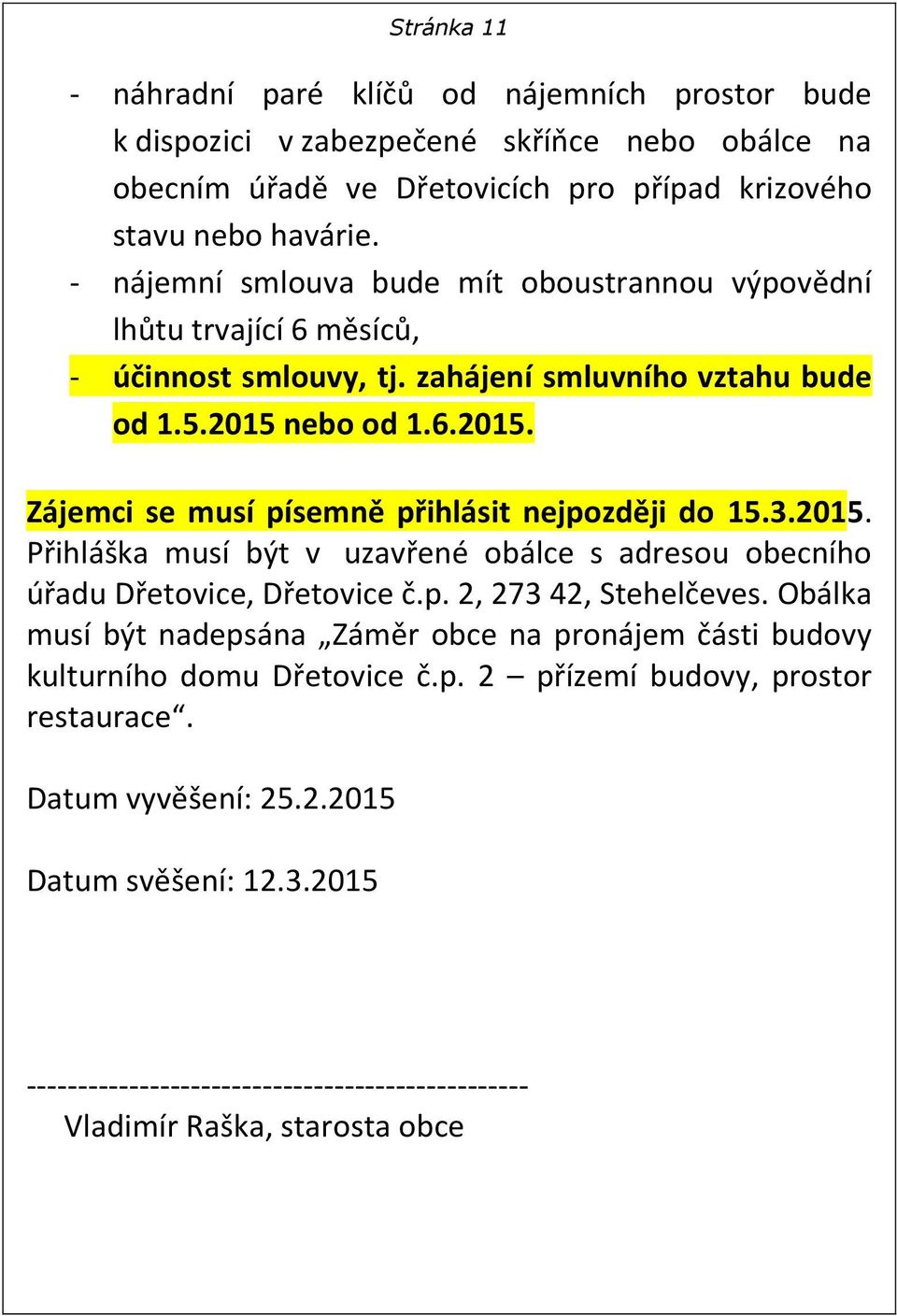 nebo od 1.6.2015. Zájemci se musí písemně přihlásit nejpozději do 15.3.2015. Přihláška musí být v uzavřené obálce s adresou obecního úřadu Dřetovice, Dřetovice č.p. 2, 273 42, Stehelčeves.