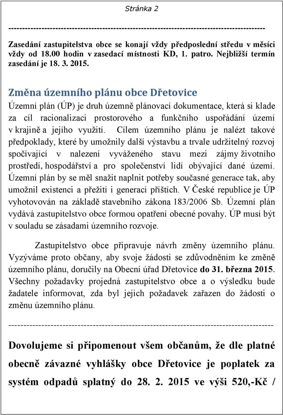 Změna územního plánu obce Dřetovice Územní plán (ÚP) je druh územně plánovací dokumentace, která si klade za cíl racionalizaci prostorového a funkčního uspořádání území v krajině a jejího využití.