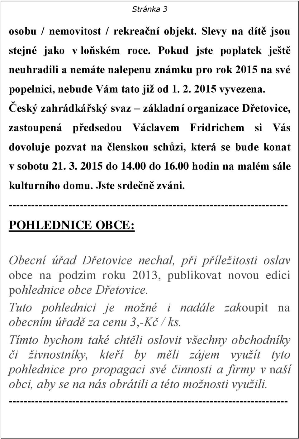 Český zahrádkářský svaz základní organizace Dřetovice, zastoupená předsedou Václavem Fridrichem si Vás dovoluje pozvat na členskou schůzi, která se bude konat v sobotu 21. 3. 2015 do 14.00 do 16.