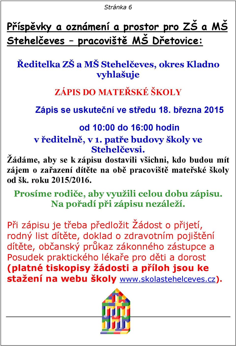 Žádáme, aby se k zápisu dostavili všichni, kdo budou mít zájem o zařazení dítěte na obě pracoviště mateřské školy od šk. roku 2015/2016. Prosíme rodiče, aby využili celou dobu zápisu.