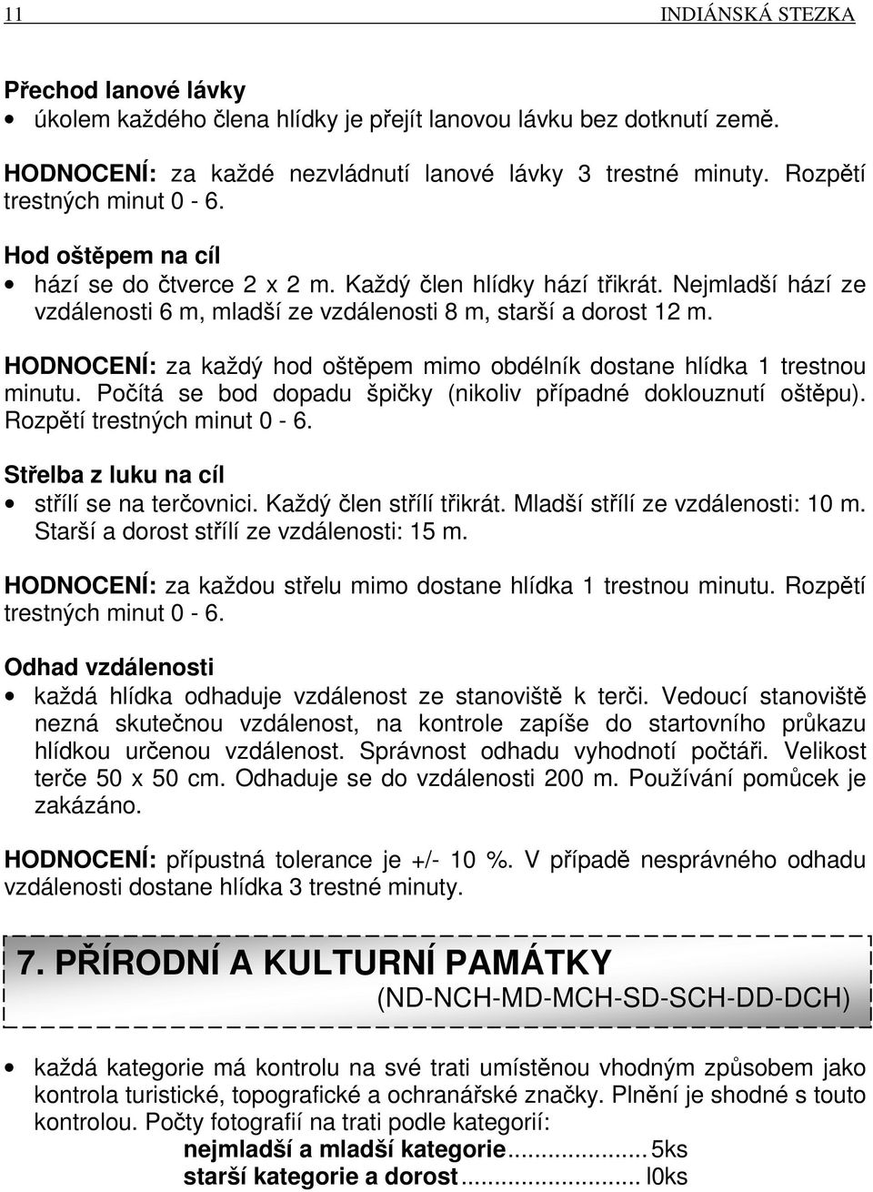 HODNOCENÍ: za každý hod oštěpem mimo obdélník dostane hlídka 1 trestnou minutu. Počítá se bod dopadu špičky (nikoliv případné doklouznutí oštěpu). Rozpětí trestných minut 0-6.