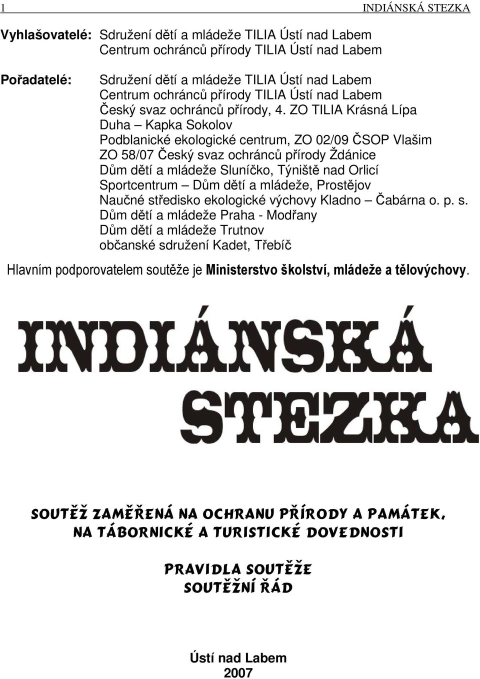 ZO TILIA Krásná Lípa Duha Kapka Sokolov Podblanické ekologické centrum, ZO 02/09 ČSOP Vlašim ZO 58/07 Český svaz ochránců přírody Ždánice Dům dětí a mládeže Sluníčko, Týniště nad Orlicí Sportcentrum