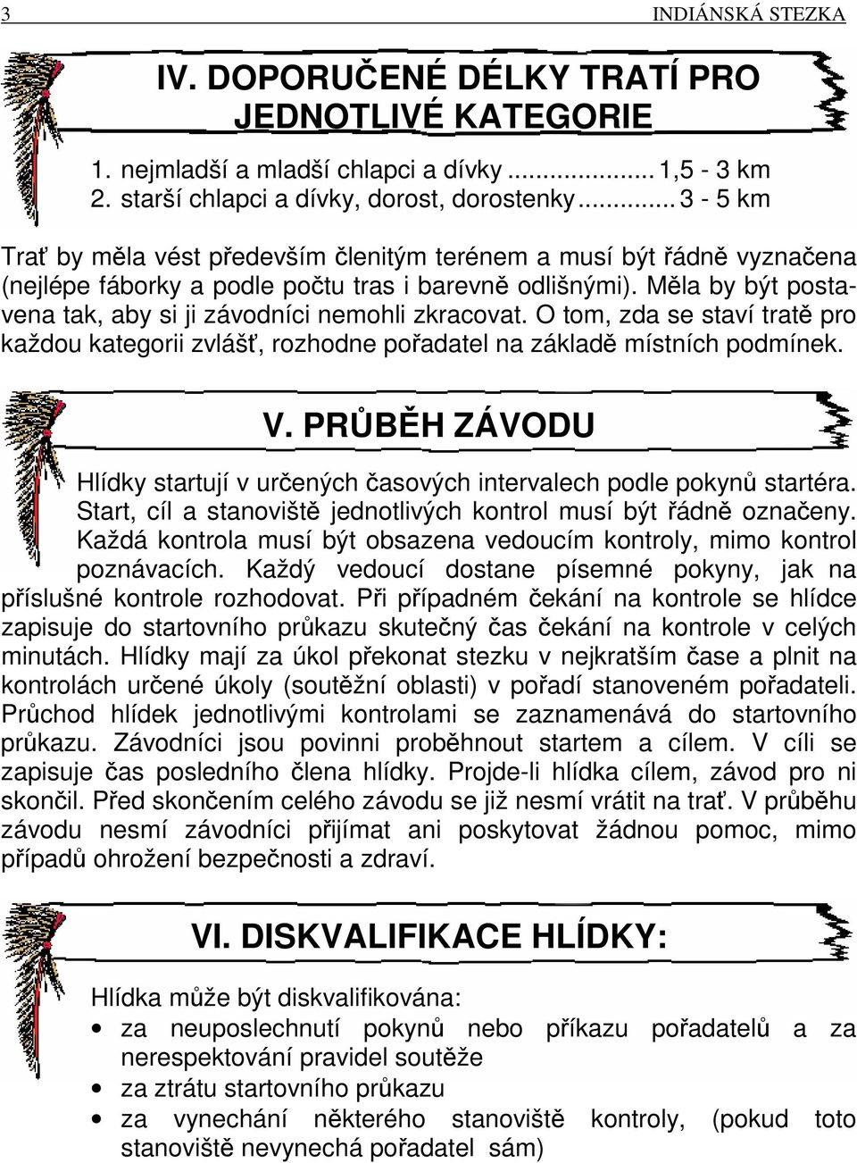 Měla by být postavena tak, aby si ji závodníci nemohli zkracovat. O tom, zda se staví tratě pro každou kategorii zvlášť, rozhodne pořadatel na základě místních podmínek. V.