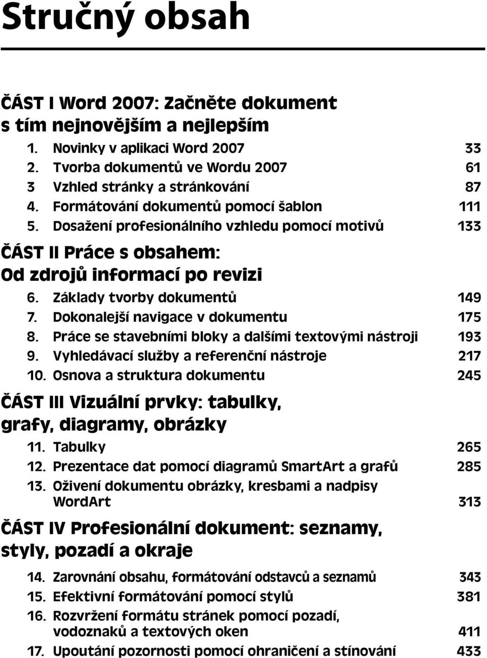 Dokonalejší navigace v dokumentu 175 8. Práce se stavebními bloky a dalšími textovými nástroji 193 9. Vyhledávací služby a referenční nástroje 217 10.