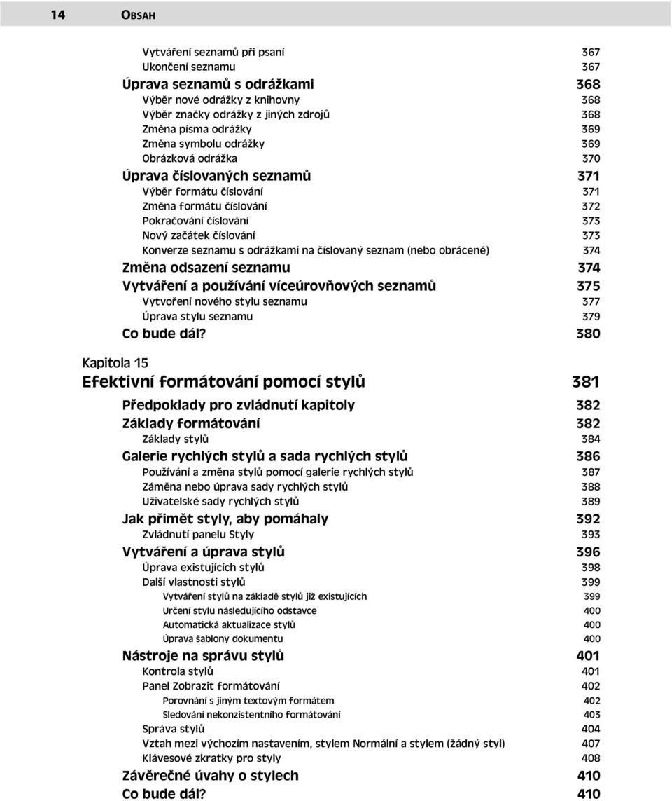 s odrážkami na číslovaný seznam (nebo obráceně) 374 Změna odsazení seznamu 374 Vytváření a používání víceúrovňových seznamů 375 Vytvoření nového stylu seznamu 377 Úprava stylu seznamu 379 Co bude dál?