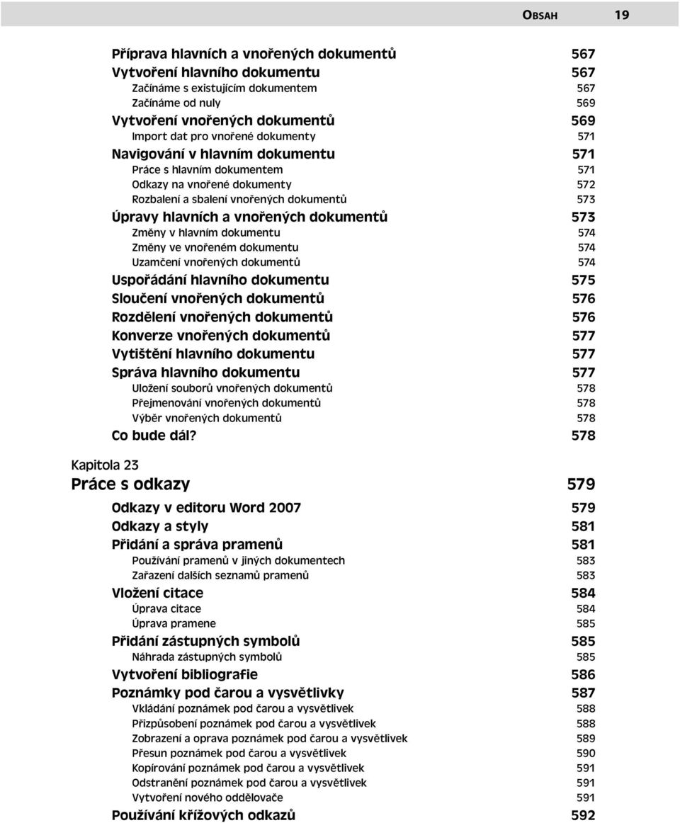 dokumentů 573 Změny v hlavním dokumentu 574 Změny ve vnořeném dokumentu 574 Uzamčení vnořených dokumentů 574 Uspořádání hlavního dokumentu 575 Sloučení vnořených dokumentů 576 Rozdělení vnořených