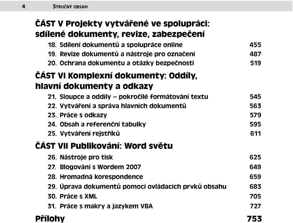 Sloupce a oddíly pokročilé formátování textu 545 22. Vytváření a správa hlavních dokumentů 563 23. Práce s odkazy 579 24. Obsah a referenční tabulky 595 25.