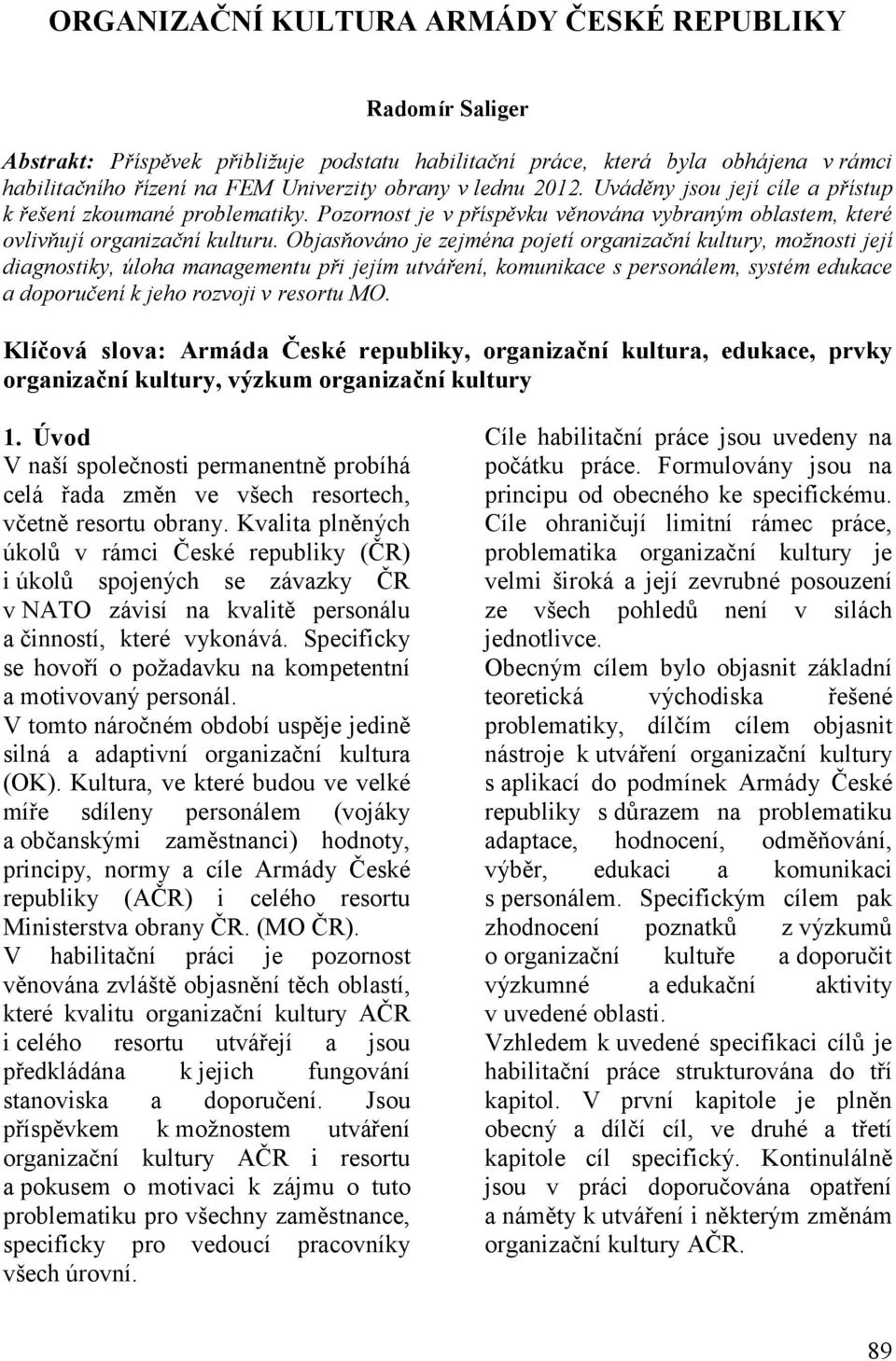 Objasňováno je zejména pojetí organizační kultury, možnosti její diagnostiky, úloha managementu při jejím utváření, komunikace s personálem, systém edukace a doporučení k jeho rozvoji v resortu MO.