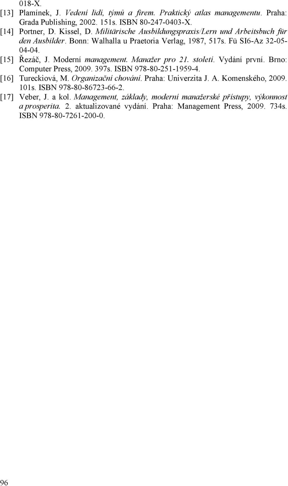 Manažer pro 21. století. Vydání první. Brno: Computer Press, 2009. 397s. ISBN 978-80-251-1959-4. [16] Tureckiová, M. Organizační chování. Praha: Univerzita J. A. Komenského, 2009. 101s.