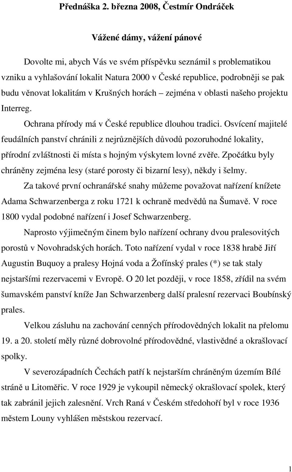 budu věnovat lokalitám v Krušných horách zejména v oblasti našeho projektu Interreg. Ochrana přírody má v České republice dlouhou tradici.