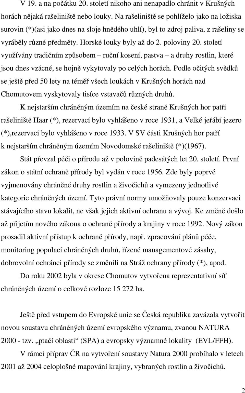 století využívány tradičním způsobem ruční kosení, pastva a druhy rostlin, které jsou dnes vzácné, se hojně vykytovaly po celých horách.