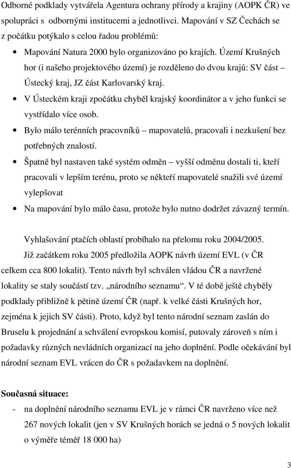 Území Krušných hor (i našeho projektového území) je rozděleno do dvou krajů: SV část Ústecký kraj, JZ část Karlovarský kraj.