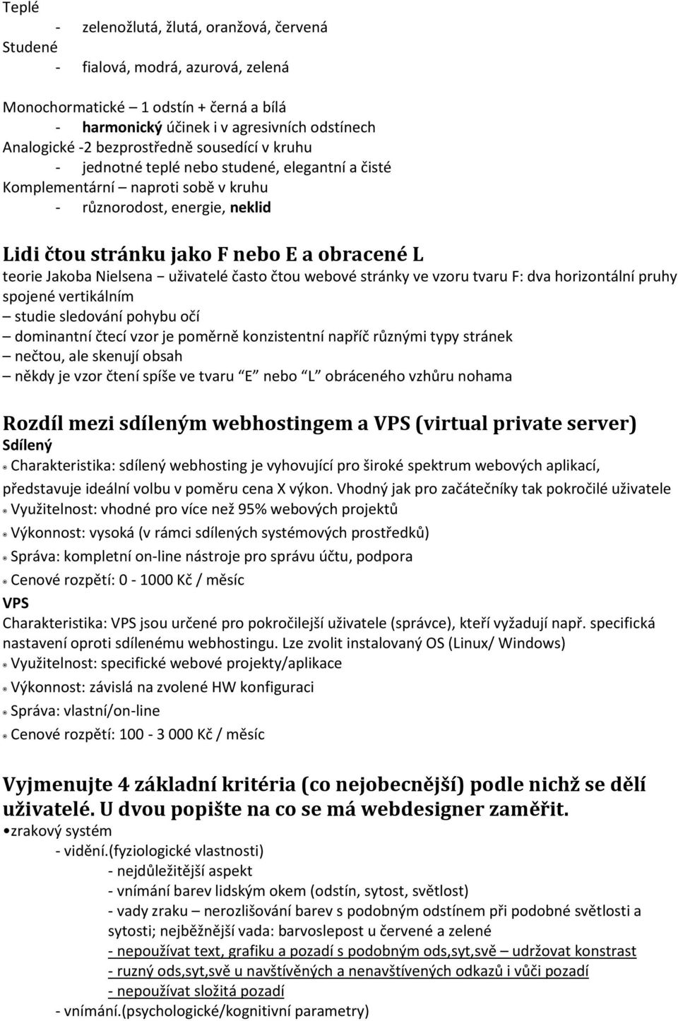 Jakoba Nielsena uživatelé často čtou webové stránky ve vzoru tvaru F: dva horizontální pruhy spojené vertikálním studie sledování pohybu očí dominantní čtecí vzor je poměrně konzistentní napříč