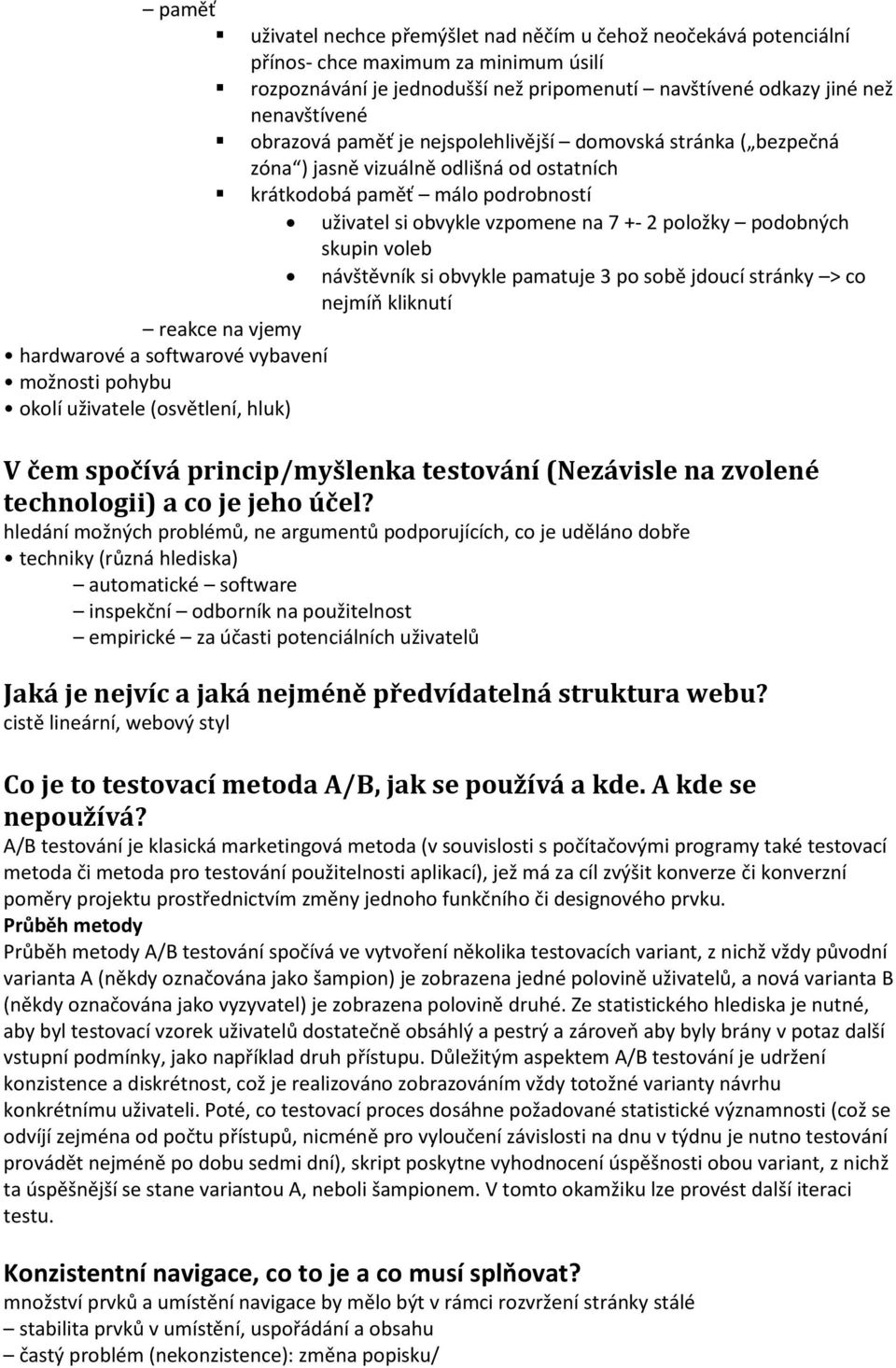 skupin voleb návštěvník si obvykle pamatuje 3 po sobě jdoucí stránky > co nejmíň kliknutí reakce na vjemy hardwarové a softwarové vybavení možnosti pohybu okolí uživatele (osvětlení, hluk) V čem