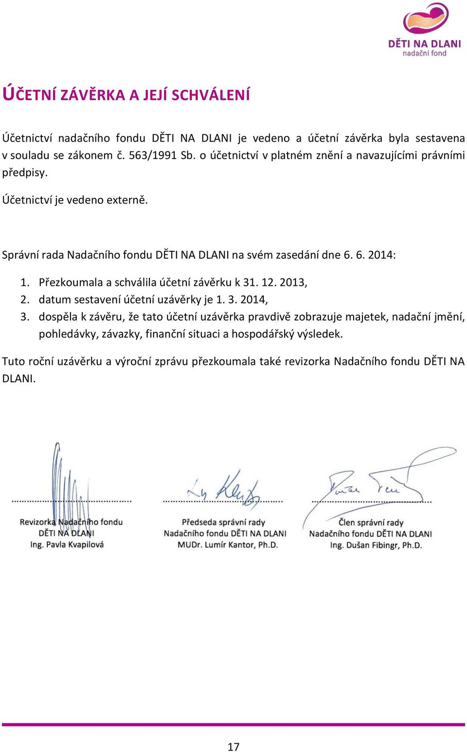 Přezkoumala a schválila účetní závěrku k 31. 12. 2013, 2. datum sestavení účetní uzávěrky je 1. 3. 2014, 3.