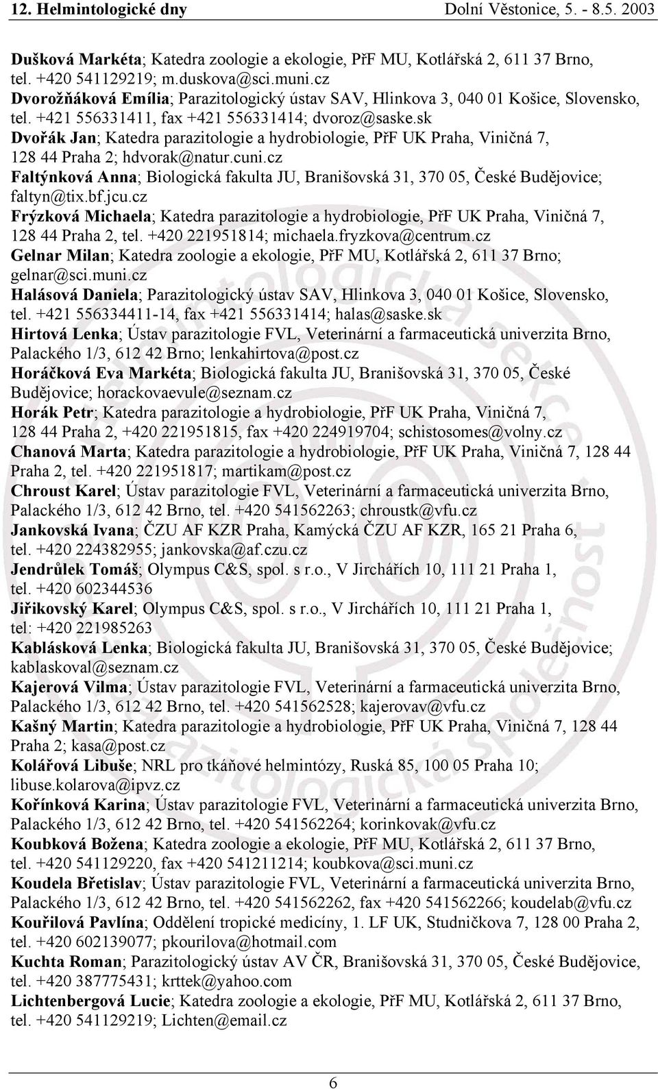 sk Dvořák Jan; Katedra parazitologie a hydrobiologie, PřF UK Praha, Viničná 7, 128 44 Praha 2; hdvorak@natur.cuni.