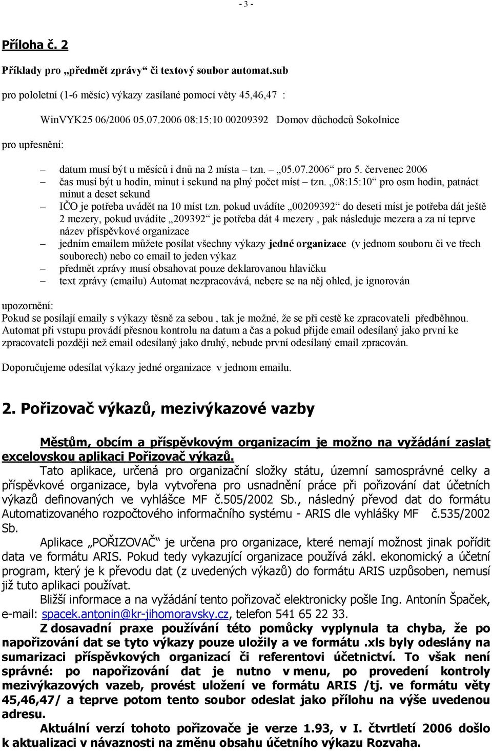 08:15:10 pro osm hodin, patnáct minut a deset sekund IČO je potřeba uvádět na 10 míst tzn.