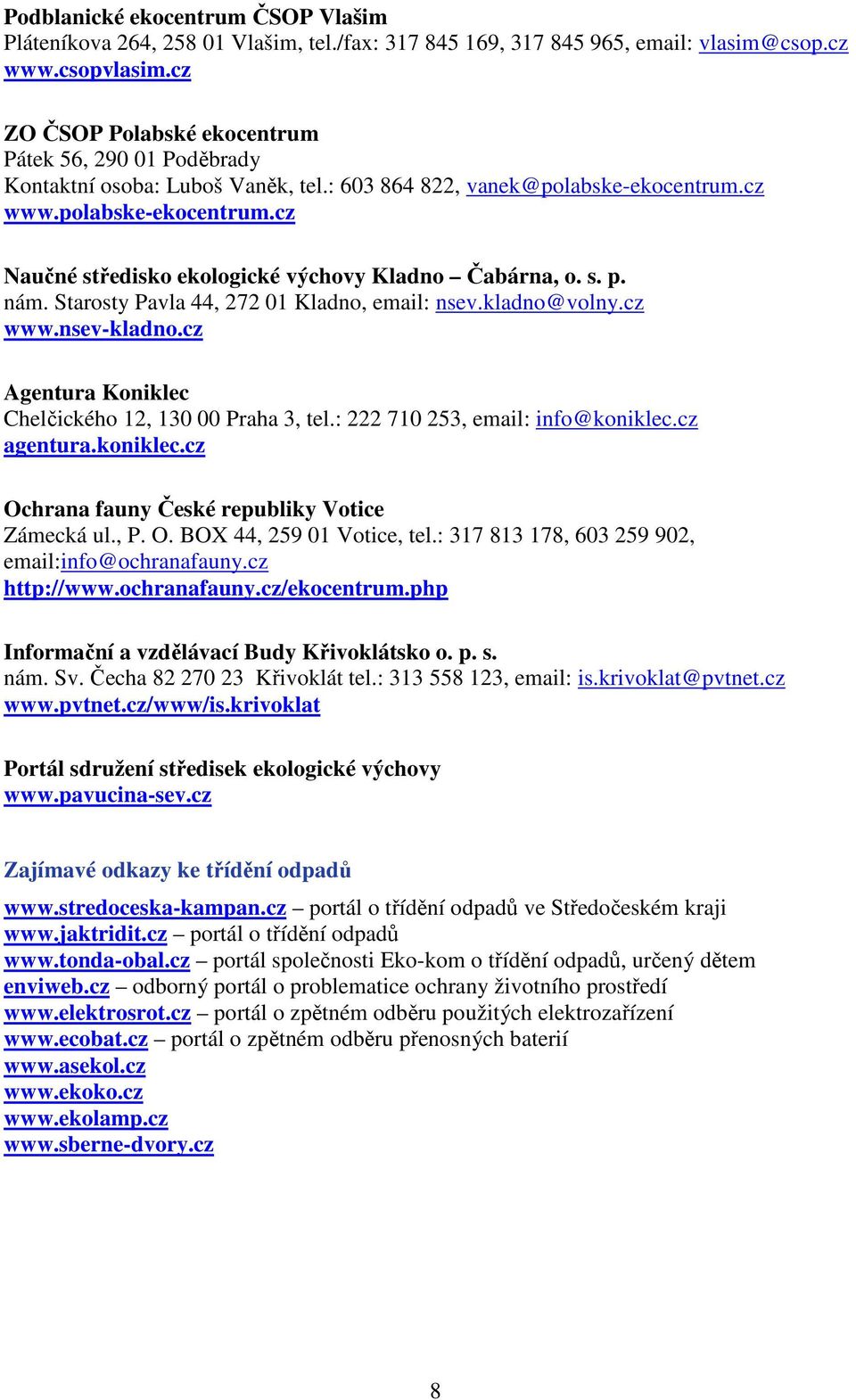 s. p. nám. Starosty Pavla 44, 272 01 Kladno, email: nsev.kladno@volny.cz www.nsev-kladno.cz Agentura Koniklec Chelčického 12, 130 00 Praha 3, tel.: 222 710 253, email: info@koniklec.cz agentura.