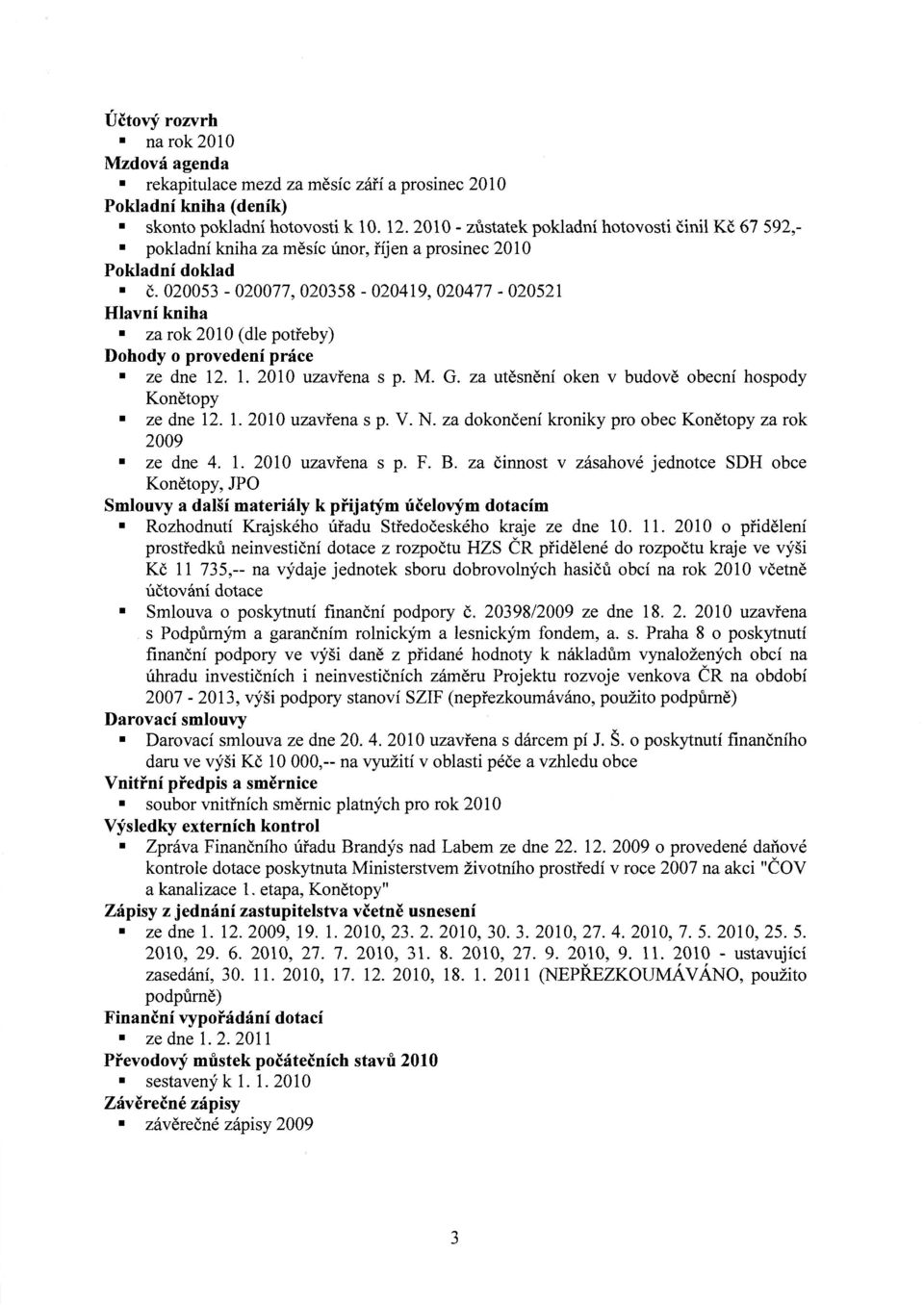 020053-020077, 020358-020419, 020477-020521 Hlavní kniha za rok 2010 (dle potřeby) Dohody o provedení práce ze dne 12. 1. 2010 uzavřena s p. M. G.