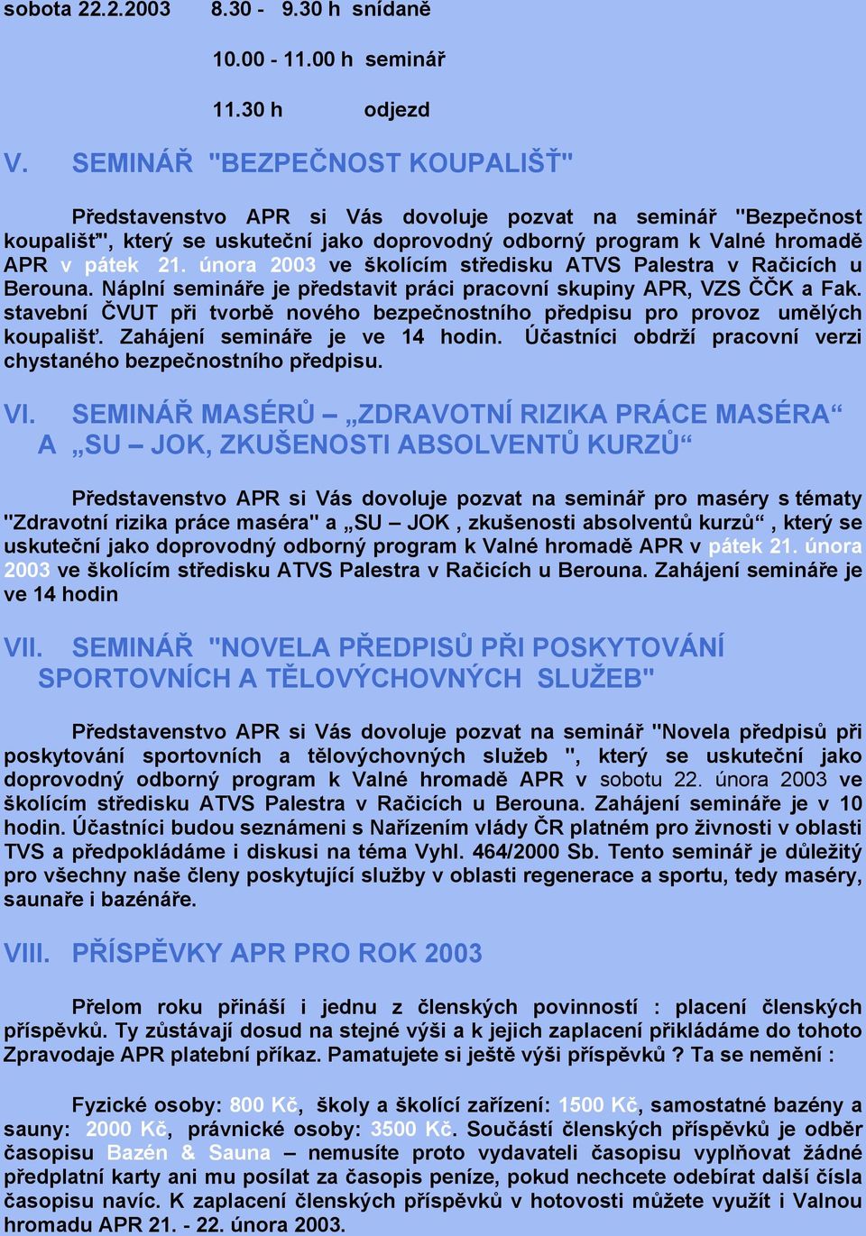 února 2003 ve školícím středisku ATVS Palestra v Račicích u Berouna. Náplní semináře je představit práci pracovní skupiny APR, VZS ČČK a Fak.