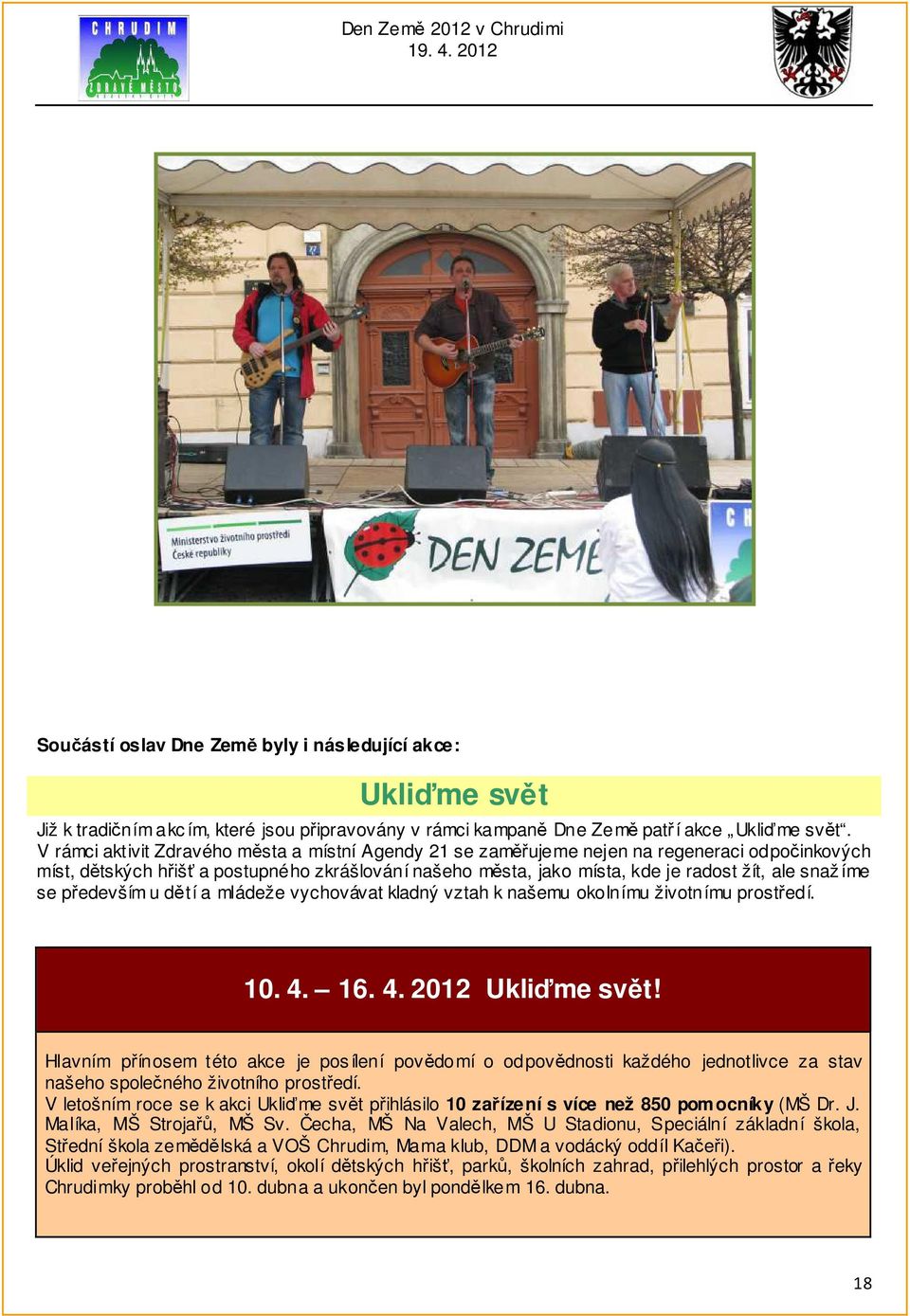 íme se především u dětí a mládeže vychovávat kladný vztah k našemu okolnímu životnímu prostředí. 10. 4. 16. 4. 2012 Ukliďme svět!