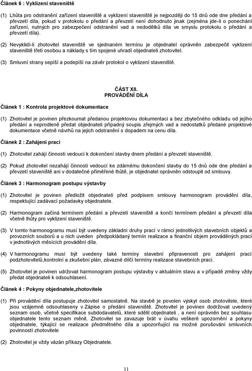 (2) Nevyklidí-li zhotovitel staveniště ve sjednaném termínu je objednatel oprávněn zabezpečit vyklizení staveniště třetí osobou a náklady s tím spojené uhradí objednateli zhotovitel.