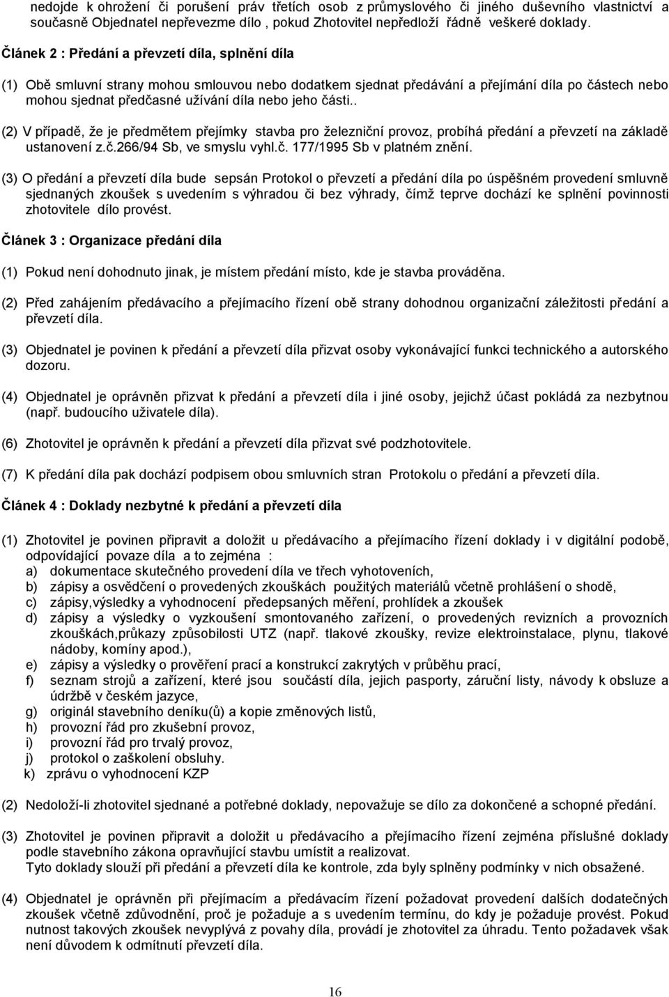 části.. (2) V případě, že je předmětem přejímky stavba pro železniční provoz, probíhá předání a převzetí na základě ustanovení z.č.266/94 Sb, ve smyslu vyhl.č. 177/1995 Sb v platném znění.