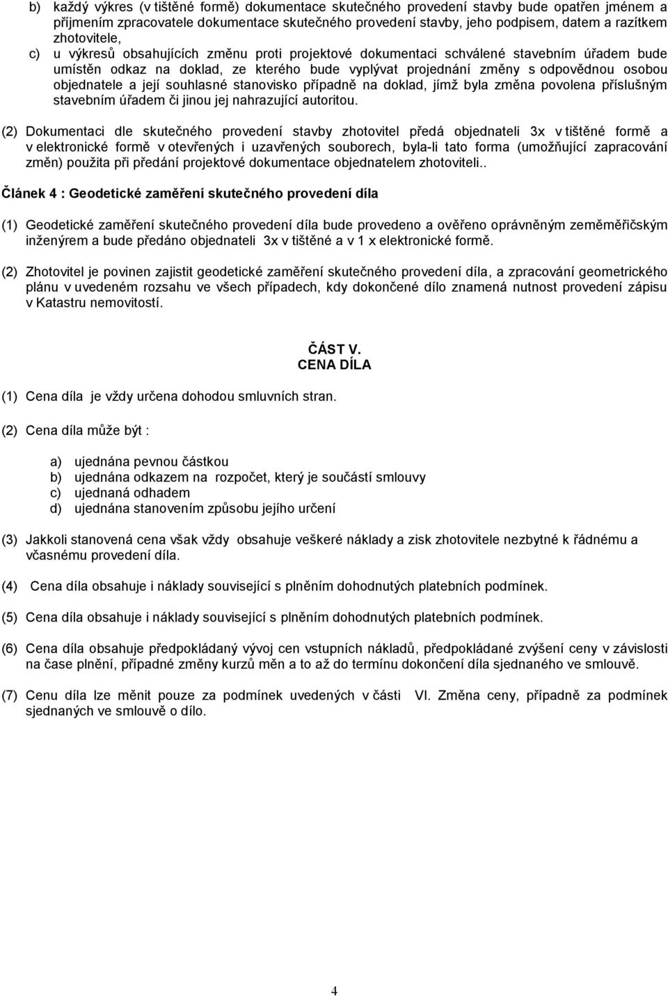 objednatele a její souhlasné stanovisko případně na doklad, jímž byla změna povolena příslušným stavebním úřadem či jinou jej nahrazující autoritou.