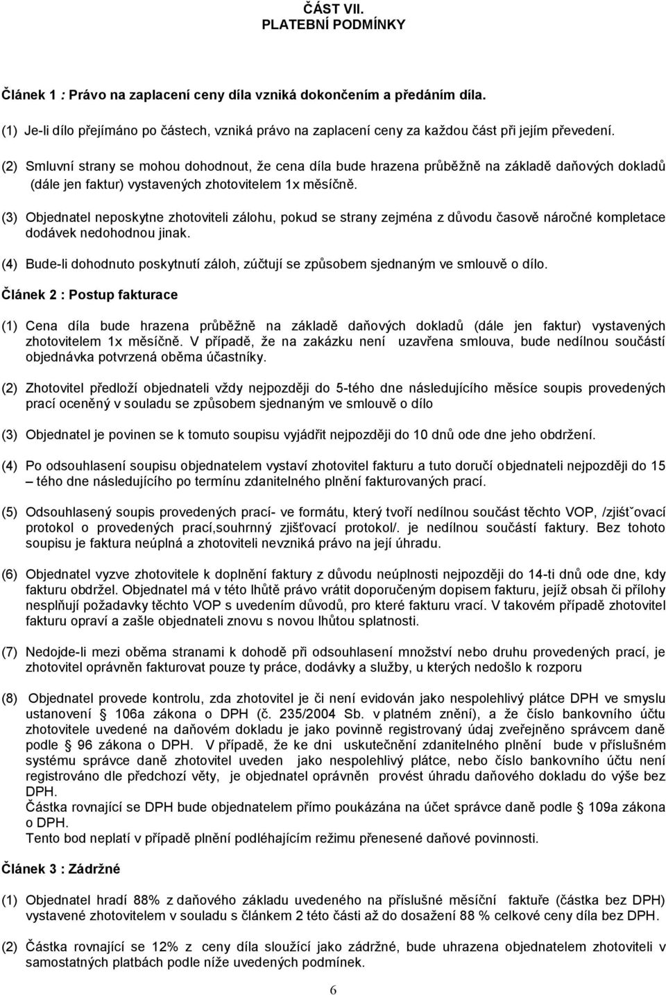 (2) Smluvní strany se mohou dohodnout, že cena díla bude hrazena průběžně na základě daňových dokladů (dále jen faktur) vystavených zhotovitelem 1x měsíčně.