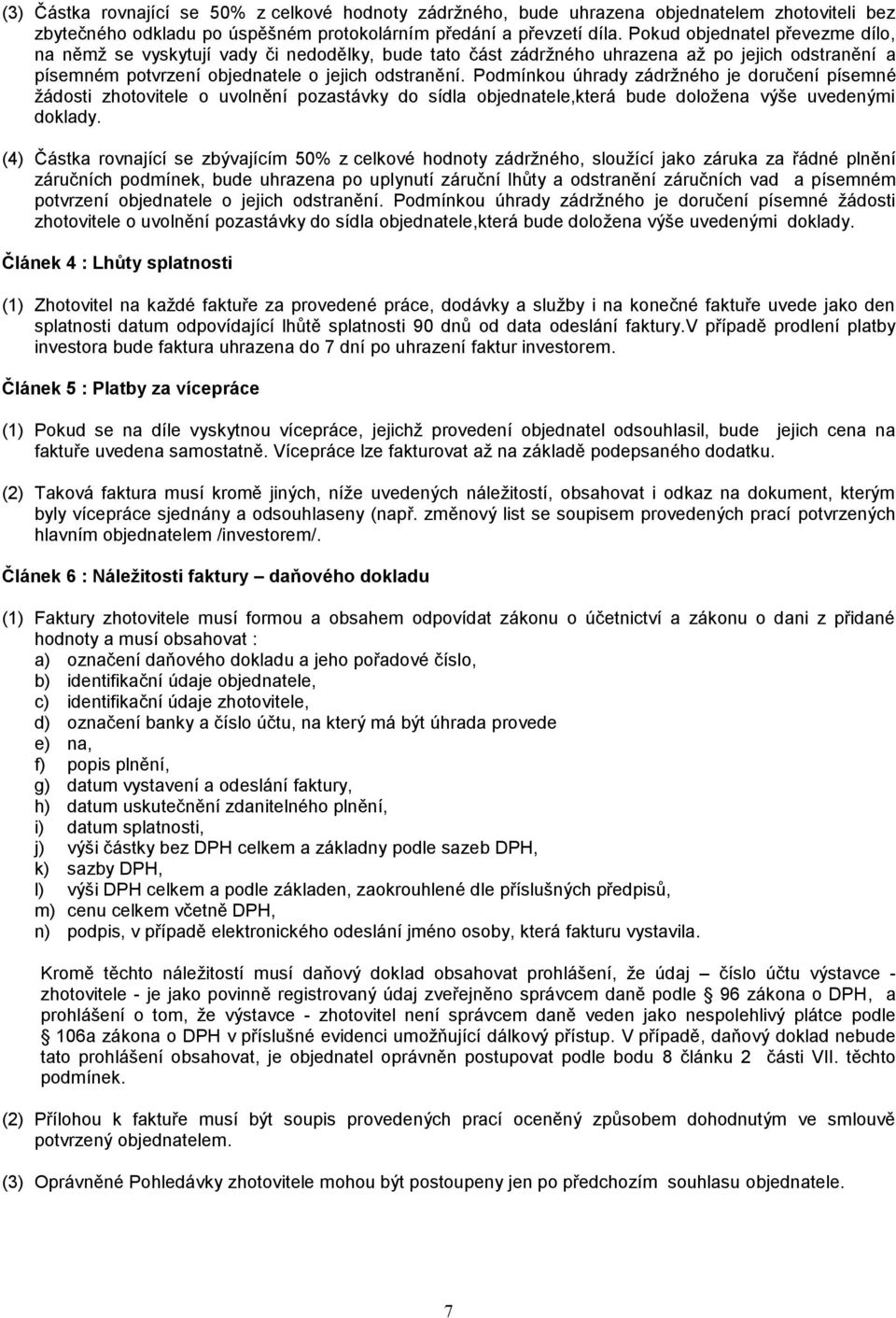 Podmínkou úhrady zádržného je doručení písemné žádosti zhotovitele o uvolnění pozastávky do sídla objednatele,která bude doložena výše uvedenými doklady.