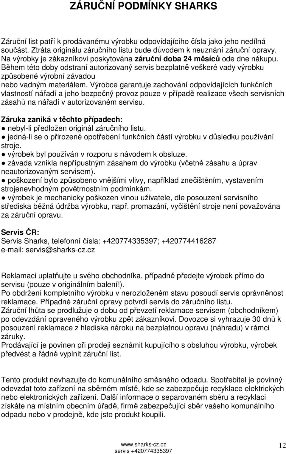 Během této doby odstraní autorizovaný servis bezplatně veškeré vady výrobku způsobené výrobní závadou nebo vadným materiálem.