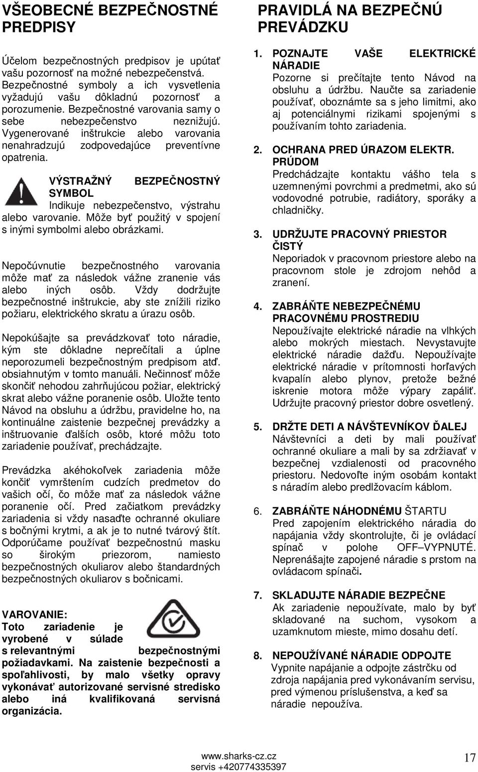 VÝSTRAŽNÝ BEZPEČNOSTNÝ SYMBOL Indikuje nebezpečenstvo, výstrahu alebo varovanie. Môže byť použitý v spojení s inými symbolmi alebo obrázkami.