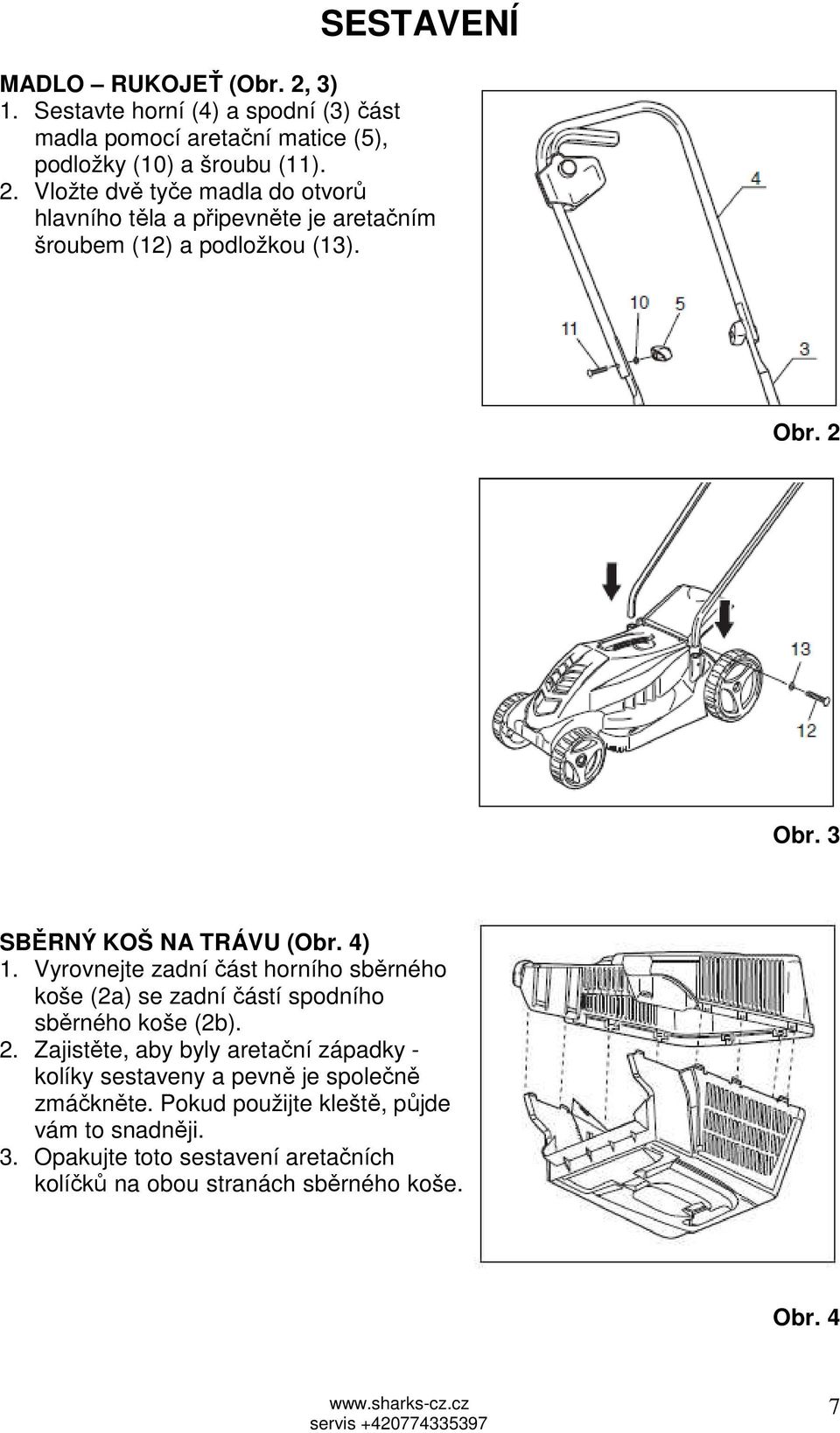 Pokud použijte kleště, půjde vám to snadněji. 3. Opakujte toto sestavení aretačních kolíčků na obou stranách sběrného koše. Obr. 4 7