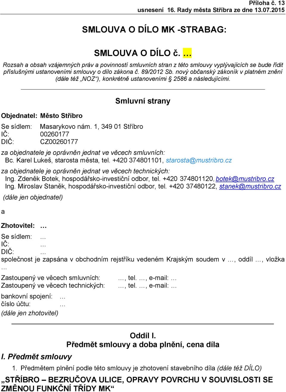 nový občanský zákoník v platném znění (dále též NOZ ), konkrétně ustanoveními 2586 a následujícími. Objednatel: Město Stříbro Smluvní strany Se sídlem: Masarykovo nám.