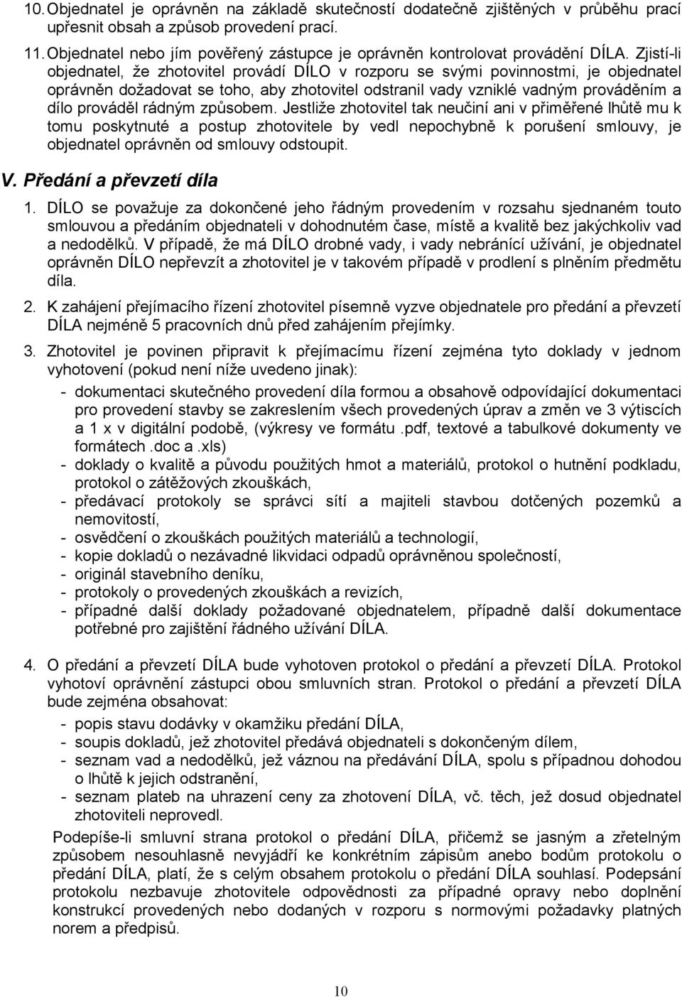 Zjistí-li objednatel, že zhotovitel provádí DÍLO v rozporu se svými povinnostmi, je objednatel oprávněn dožadovat se toho, aby zhotovitel odstranil vady vzniklé vadným prováděním a dílo prováděl