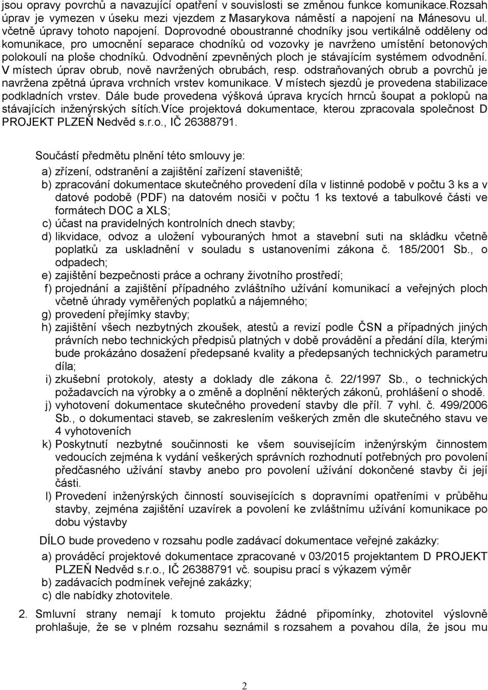 Doprovodné oboustranné chodníky jsou vertikálně odděleny od komunikace, pro umocnění separace chodníků od vozovky je navrženo umístění betonových polokoulí na ploše chodníků.