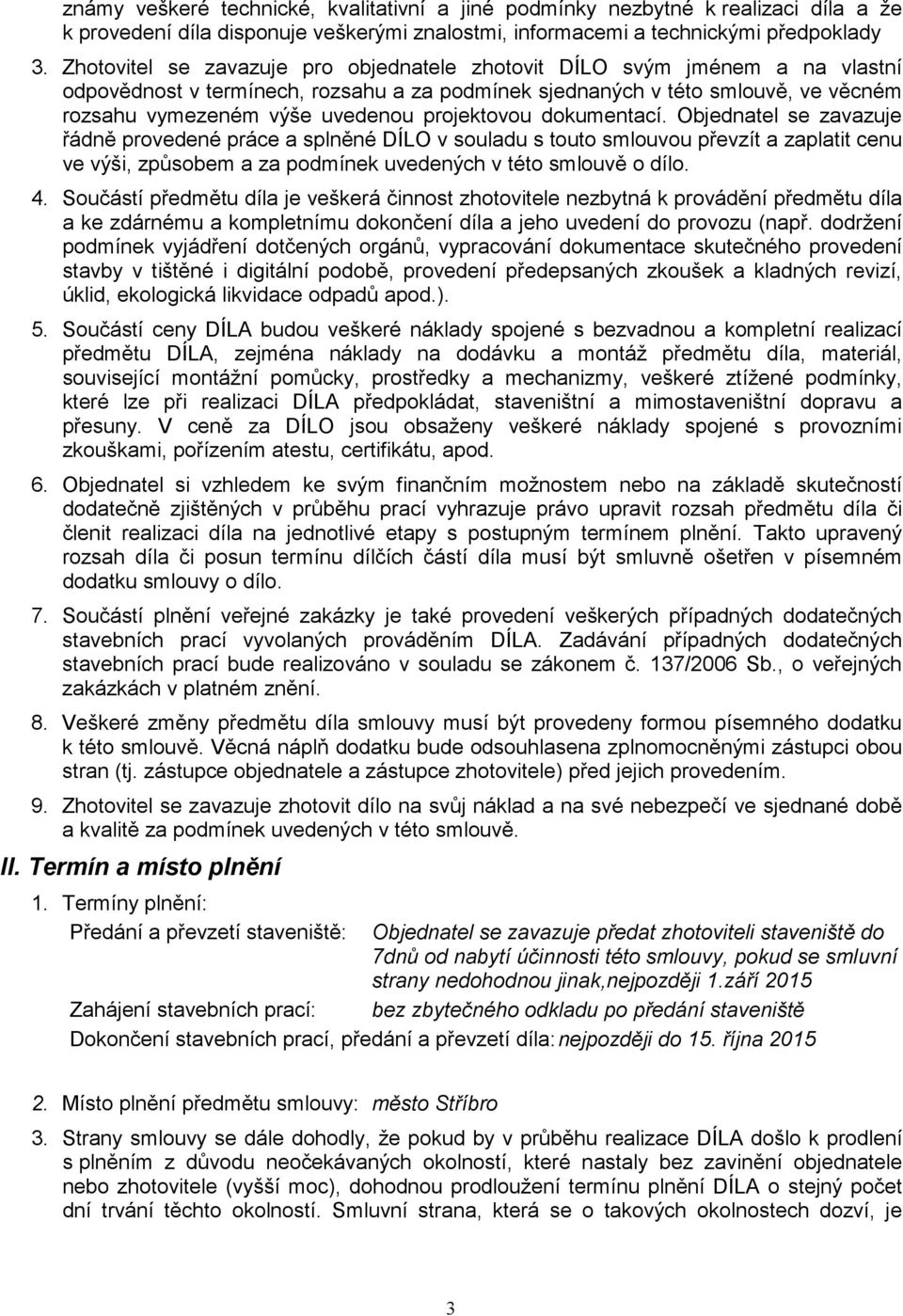 projektovou dokumentací. Objednatel se zavazuje řádně provedené práce a splněné DÍLO v souladu s touto smlouvou převzít a zaplatit cenu ve výši, způsobem a za podmínek uvedených v této smlouvě o dílo.