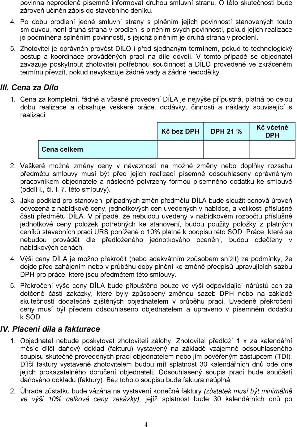 povinností, s jejichž plněním je druhá strana v prodlení. 5. Zhotovitel je oprávněn provést DÍLO i před sjednaným termínem, pokud to technologický postup a koordinace prováděných prací na díle dovolí.