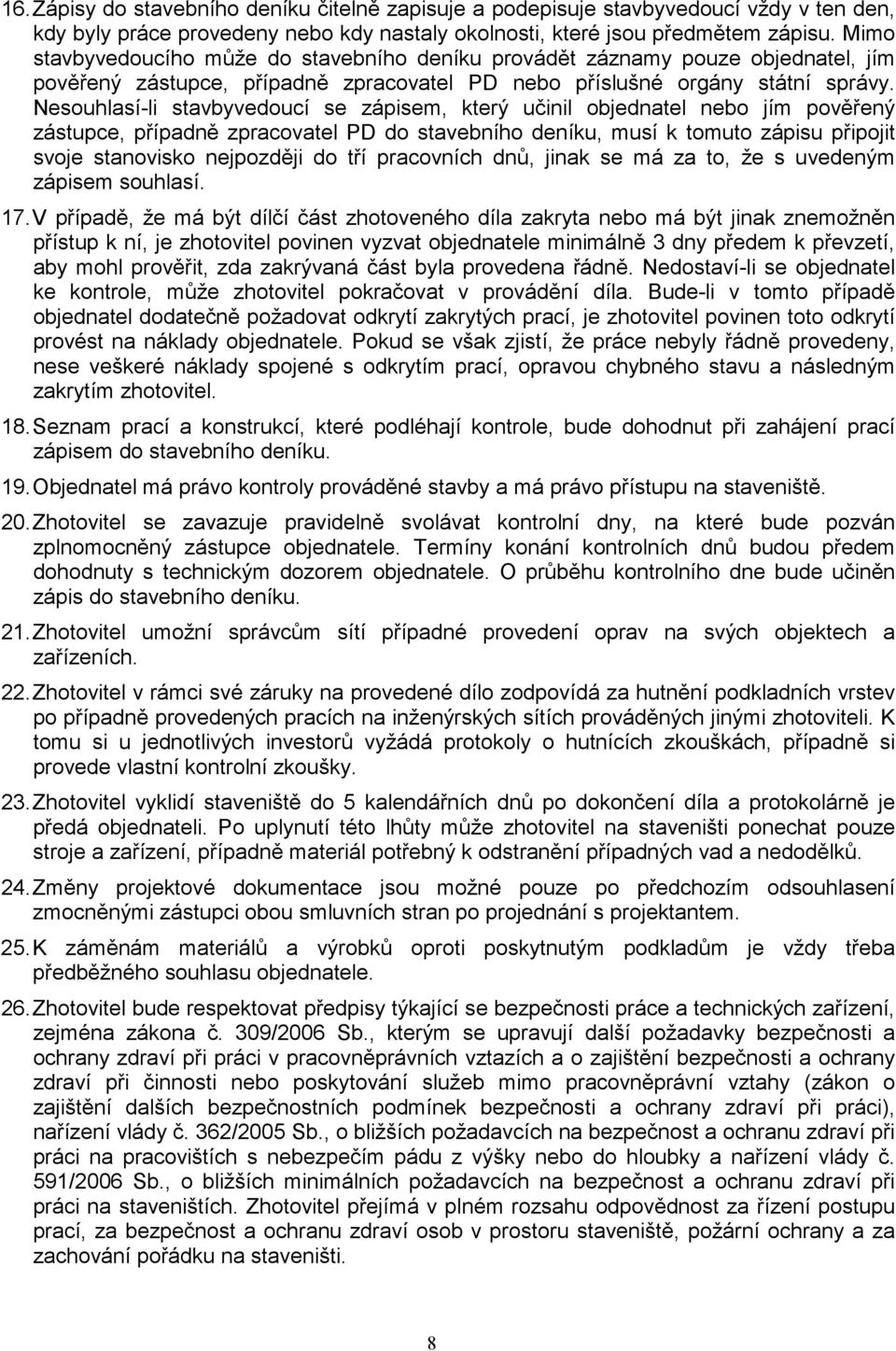 Nesouhlasí-li stavbyvedoucí se zápisem, který učinil objednatel nebo jím pověřený zástupce, případně zpracovatel PD do stavebního deníku, musí k tomuto zápisu připojit svoje stanovisko nejpozději do