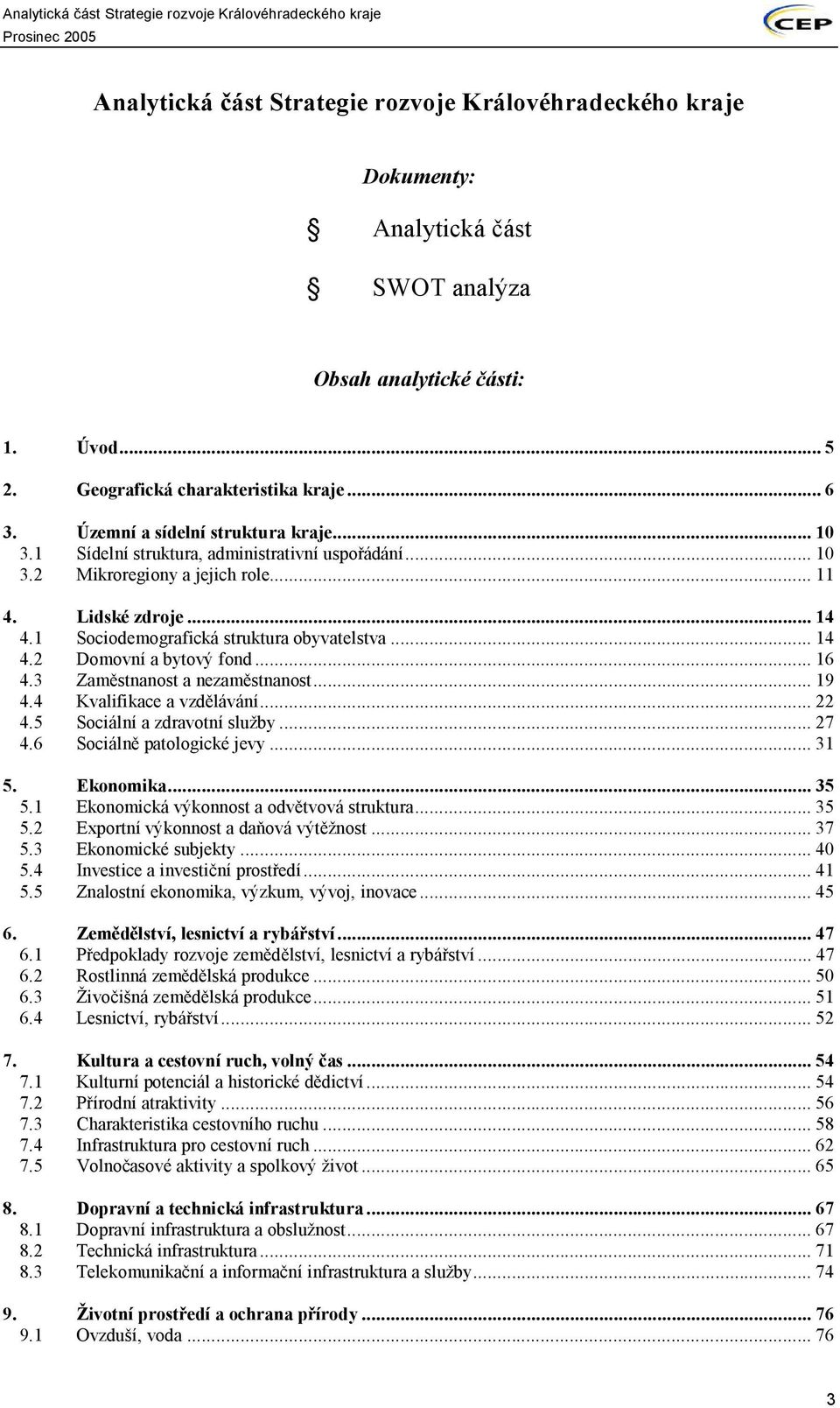 ..14 4.2 Domovní a bytový fond...16 4.3 Zaměstnanost a nezaměstnanost...19 4.4 Kvalifikace a vzdělávání...22 4.5 Sociální a zdravotní služby...27 4.6 Sociálně patologické jevy...31 5. Ekonomika...35 5.